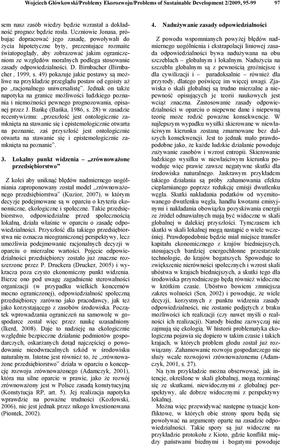 stosowanie zasady odpowiedzialności. D. Birnbacher (Birnbacher, 1999, s. 49) pokazuje jakie postawy są moŝliwe na przykładzie przeglądu postaw od egoisty aŝ po racjonalnego uniwersalistę.