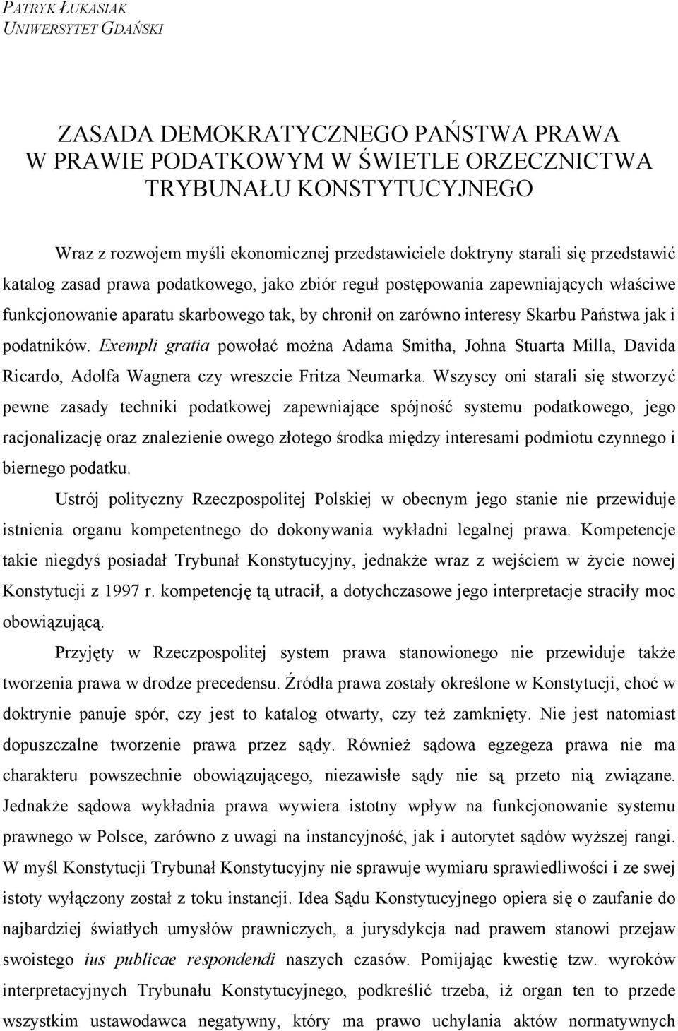 Państwa jak i podatników. Exempli gratia powołać można Adama Smitha, Johna Stuarta Milla, Davida Ricardo, Adolfa Wagnera czy wreszcie Fritza Neumarka.