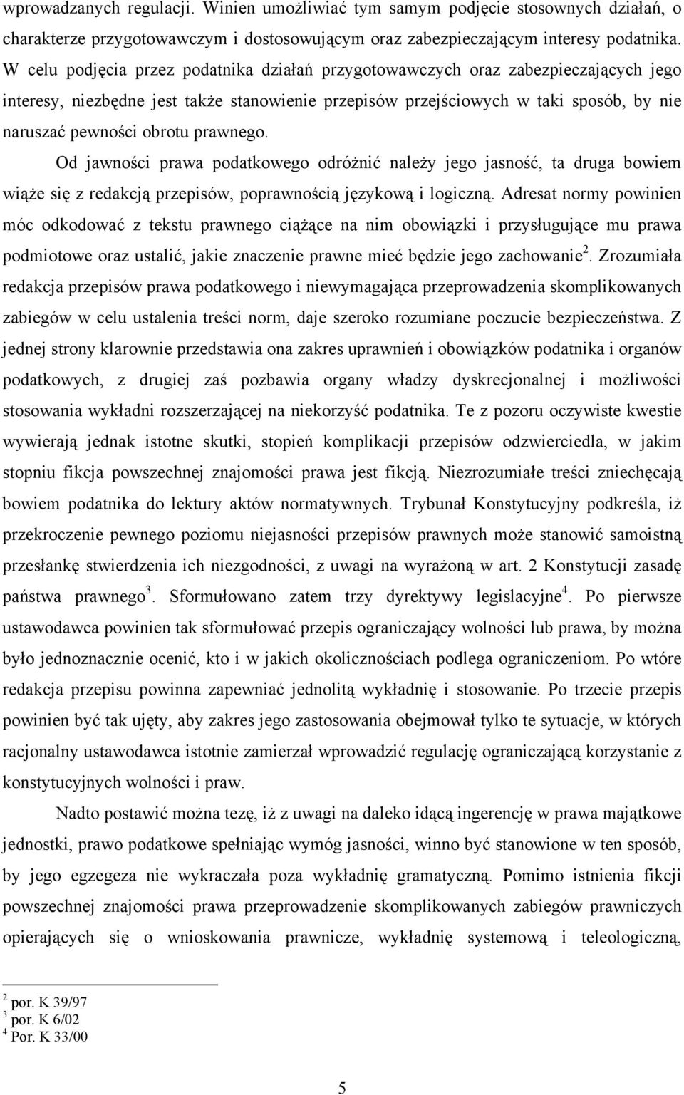 prawnego. Od jawności prawa podatkowego odróżnić należy jego jasność, ta druga bowiem wiąże się z redakcją przepisów, poprawnością językową i logiczną.