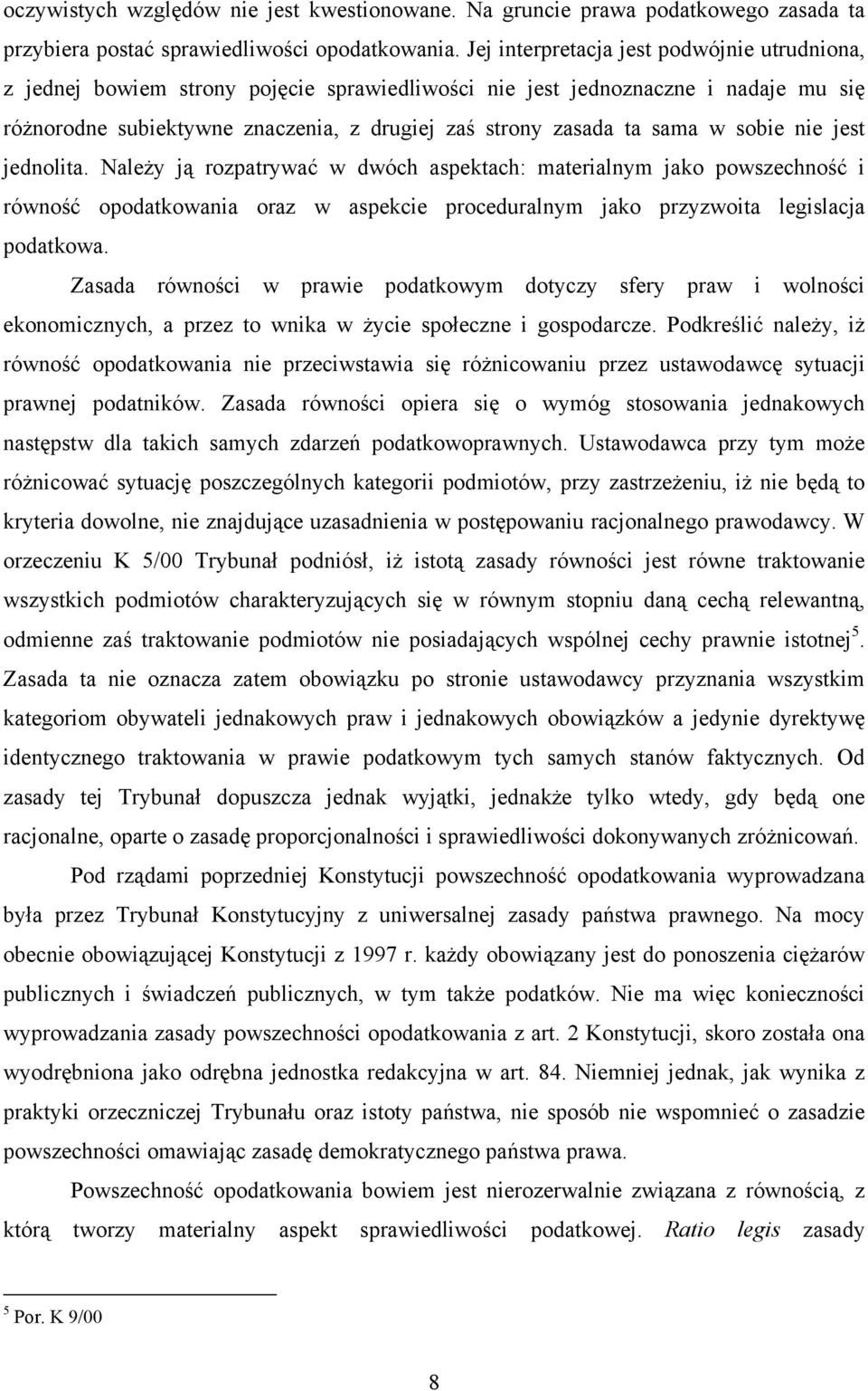 w sobie nie jest jednolita. Należy ją rozpatrywać w dwóch aspektach: materialnym jako powszechność i równość opodatkowania oraz w aspekcie proceduralnym jako przyzwoita legislacja podatkowa.