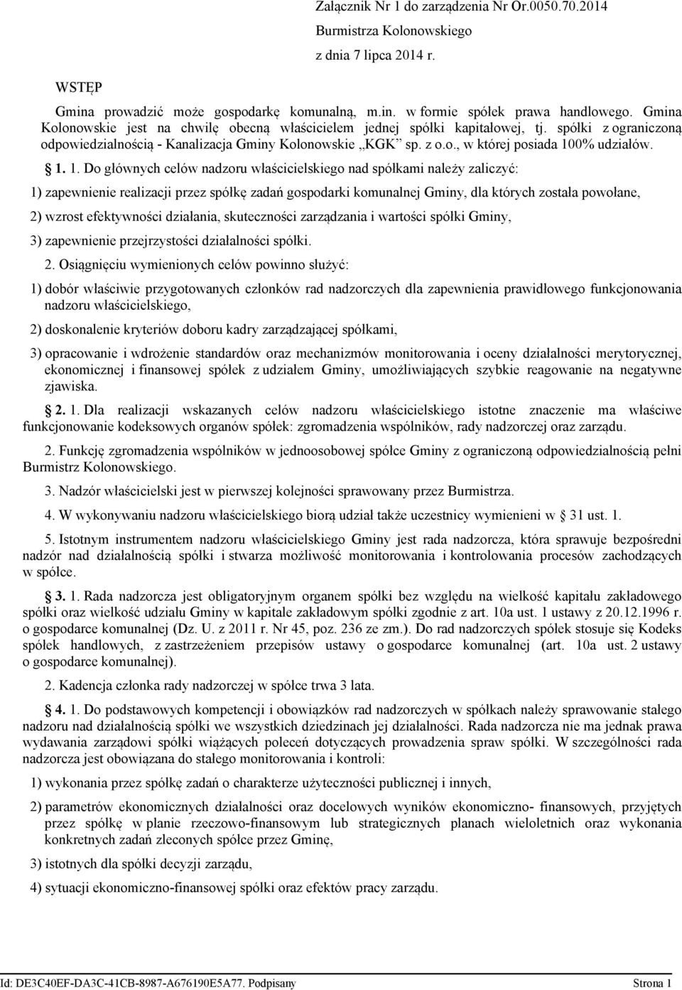 1. 1. Do głównych celów nadzoru właścicielskiego nad spółkami należy zaliczyć: 1) zapewnienie realizacji przez spółkę zadań gospodarki komunalnej Gminy, dla których została powołane, 2) wzrost