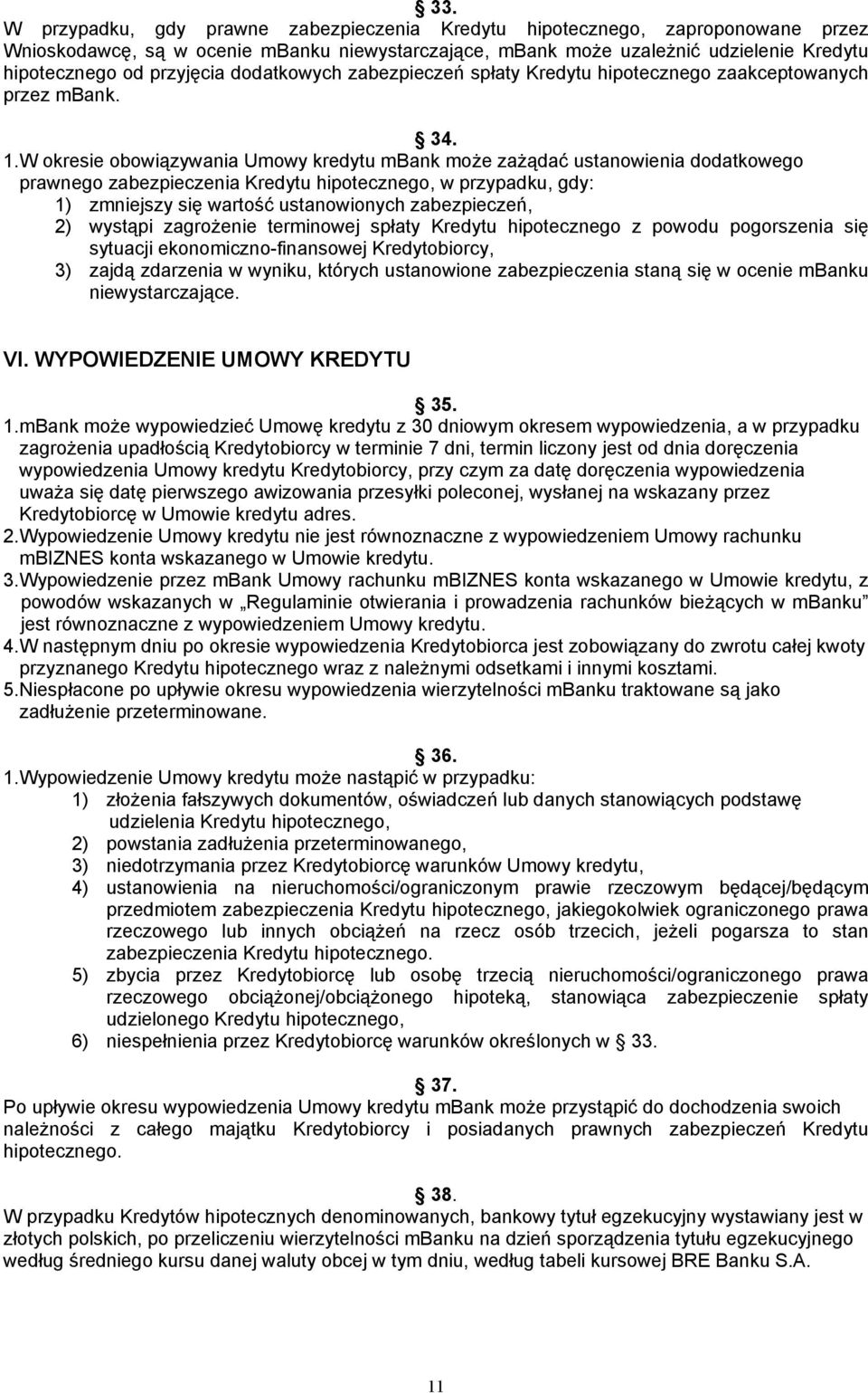 W okresie obowiązywania Umowy kredytu mbank może zażądać ustanowienia dodatkowego prawnego zabezpieczenia Kredytu hipotecznego, w przypadku, gdy: 1) zmniejszy się wartość ustanowionych zabezpieczeń,