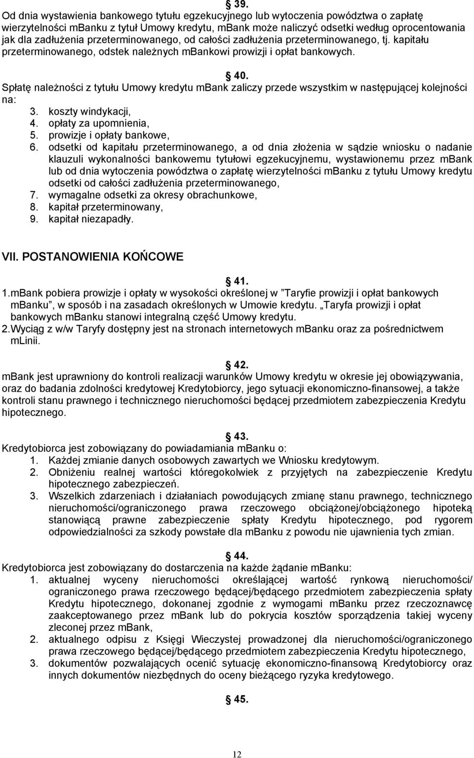 Spłatę należności z tytułu Umowy kredytu mbank zaliczy przede wszystkim w następującej kolejności na: 3. koszty windykacji, 4. opłaty za upomnienia, 5. prowizje i opłaty bankowe, 6.