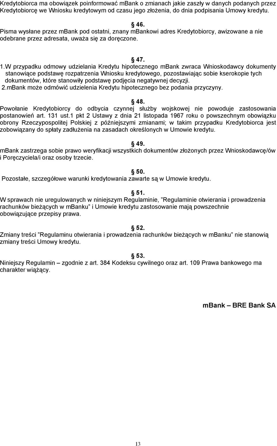 W przypadku odmowy udzielania Kredytu hipotecznego mbank zwraca Wnioskodawcy dokumenty stanowiące podstawę rozpatrzenia Wniosku kredytowego, pozostawiając sobie kserokopie tych dokumentów, które