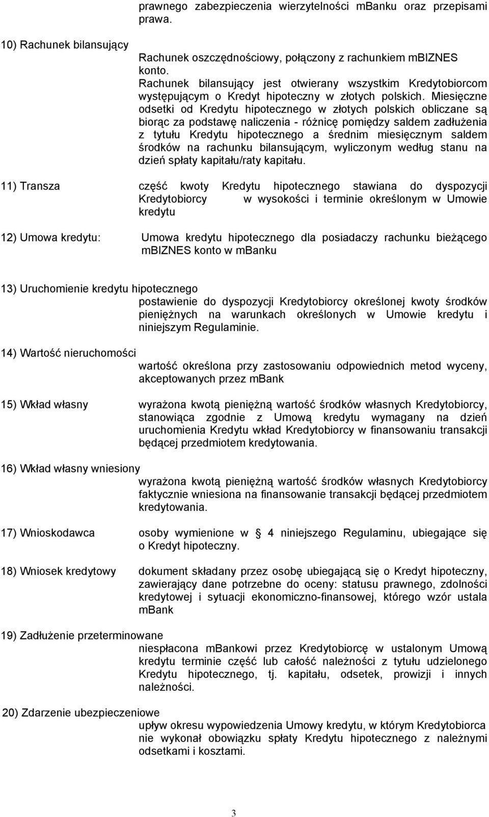 Miesięczne odsetki od Kredytu hipotecznego w złotych polskich obliczane są biorąc za podstawę naliczenia - różnicę pomiędzy saldem zadłużenia z tytułu Kredytu hipotecznego a średnim miesięcznym