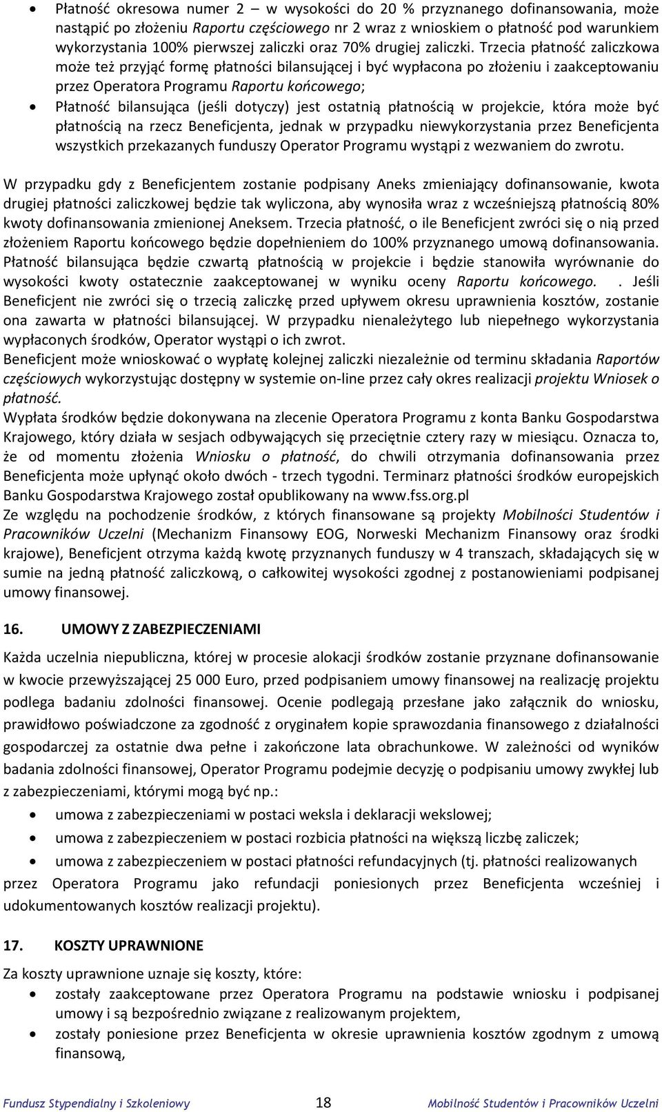 Trzecia płatność zaliczkowa może też przyjąć formę płatności bilansującej i być wypłacona po złożeniu i zaakceptowaniu przez Operatora Programu Raportu końcowego; Płatność bilansująca (jeśli dotyczy)