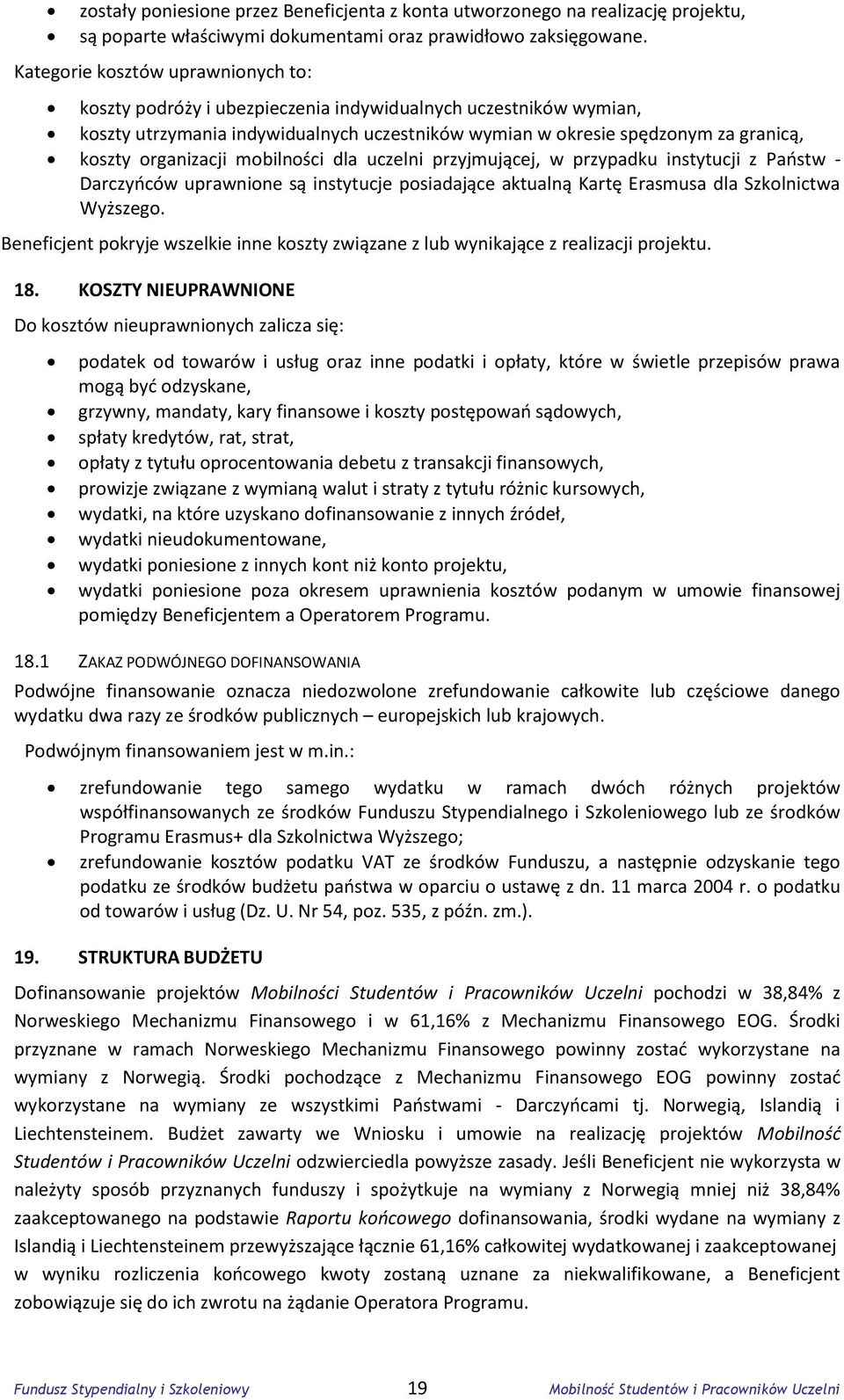 organizacji mobilności dla uczelni przyjmującej, w przypadku instytucji z Państw Darczyńców uprawnione są instytucje posiadające aktualną Kartę Erasmusa dla Szkolnictwa Wyższego.