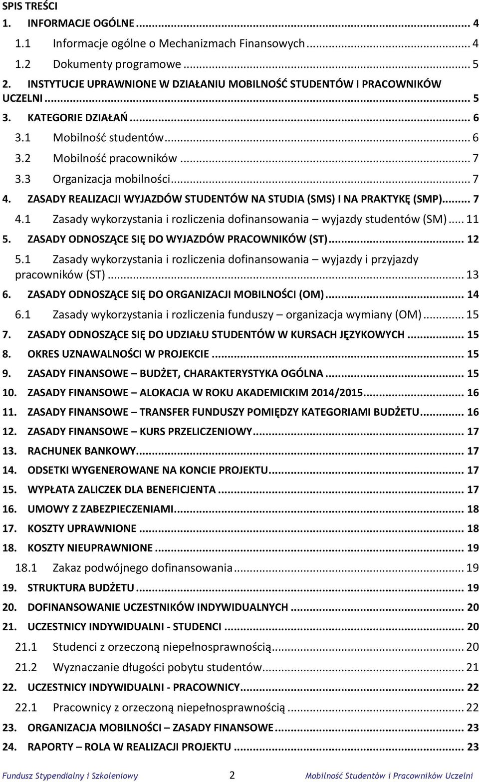 ZASADY REALIZACJI WYJAZDÓW STUDENTÓW NA STUDIA (SMS) I NA PRAKTYKĘ (SMP)... 7 4.1 Zasady wykorzystania i rozliczenia dofinansowania wyjazdy studentów (SM)... 11 5.