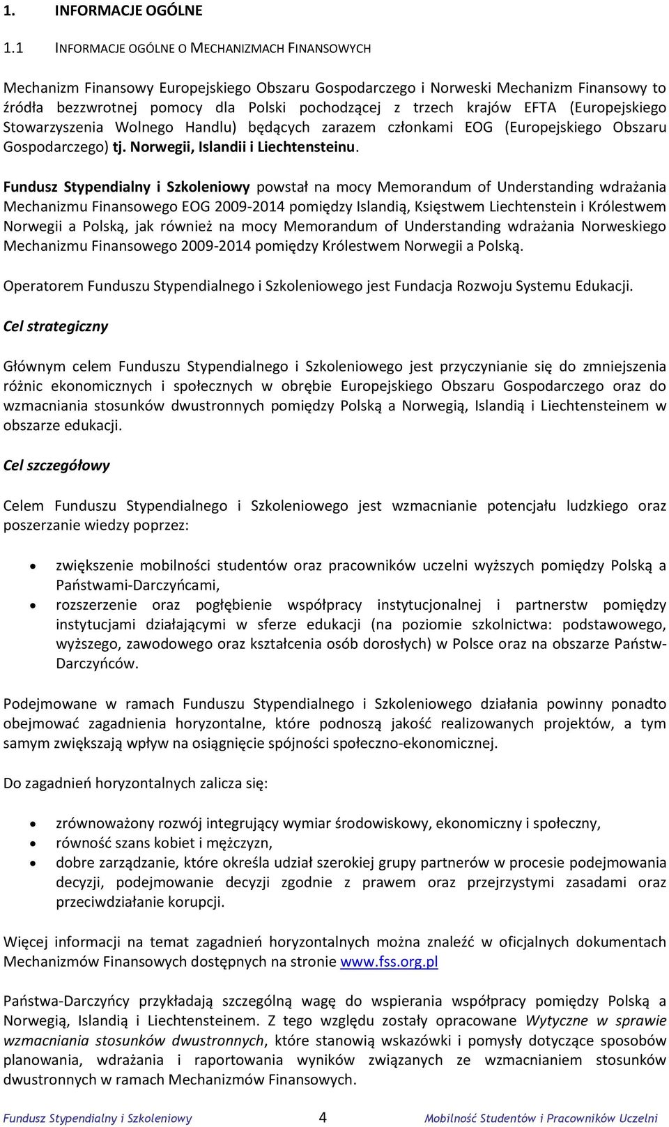 krajów EFTA (Europejskiego Stowarzyszenia Wolnego Handlu) będących zarazem członkami EOG (Europejskiego Obszaru Gospodarczego) tj. Norwegii, Islandii i Liechtensteinu.