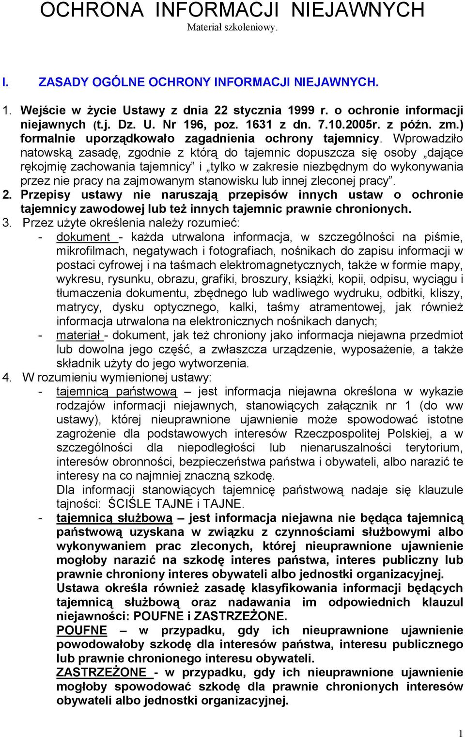 Wprowadziło natowską zasadę, zgodnie z którą do tajemnic dopuszcza się osoby dające rękojmię zachowania tajemnicy i tylko w zakresie niezbędnym do wykonywania przez nie pracy na zajmowanym stanowisku