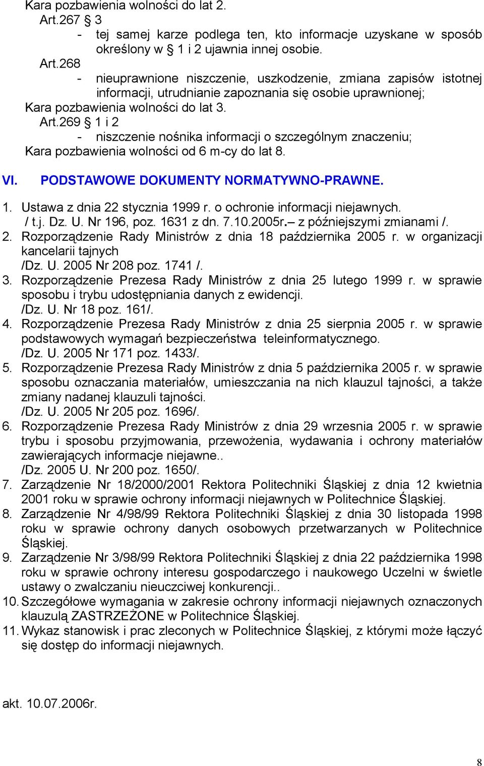 268 - nieuprawnione niszczenie, uszkodzenie, zmiana zapisów istotnej informacji, utrudnianie zapoznania się osobie uprawnionej; Kara pozbawienia wolności do lat 3. Art.