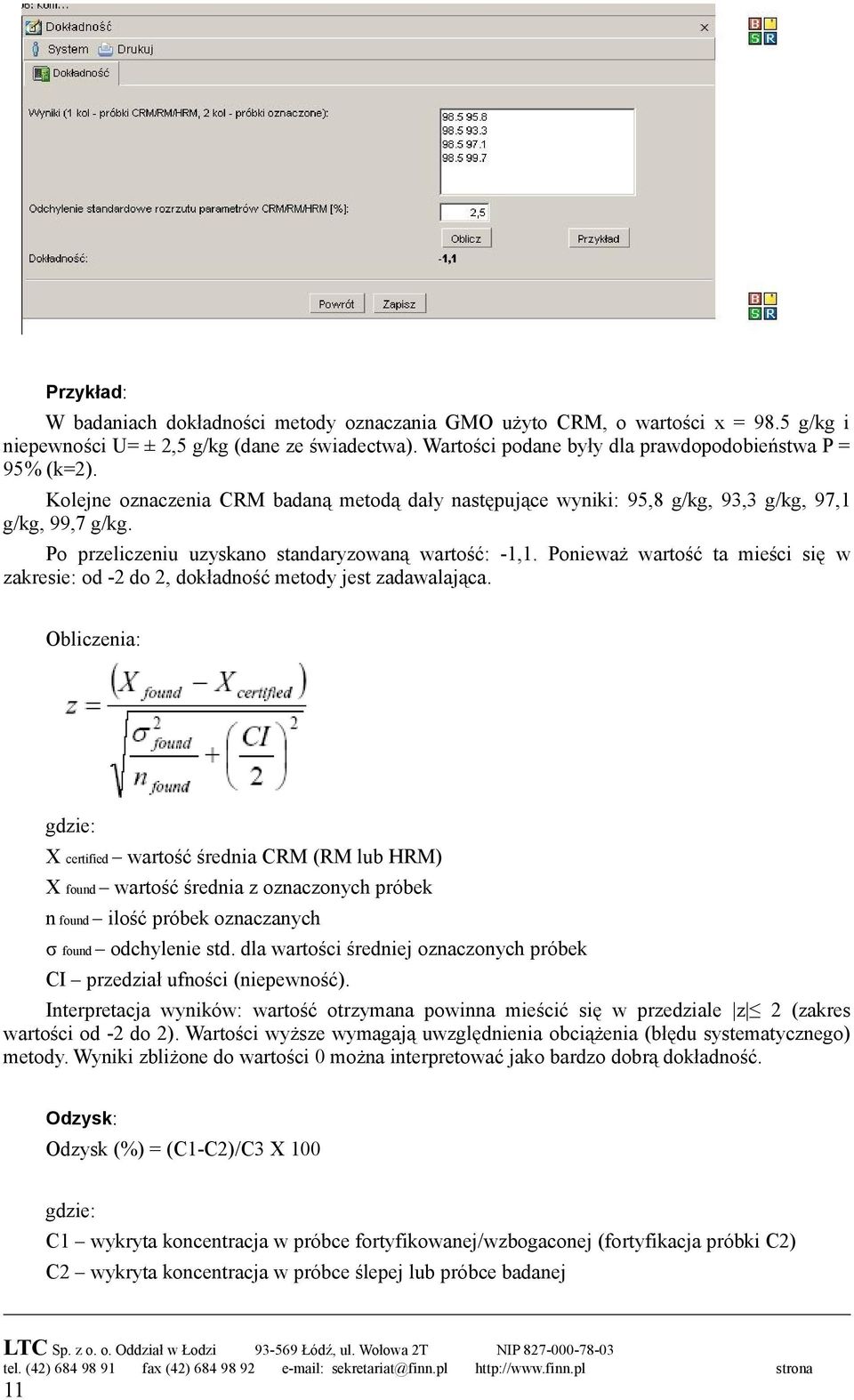 Ponieważ wartość ta mieści się w zakresie: od -2 do 2, dokładność metody jest zadawalająca.