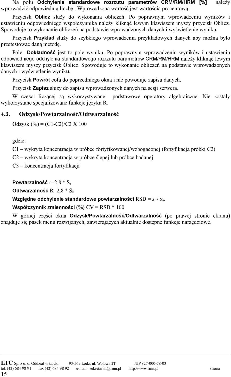 Spowoduje to wykonanie obliczeń na podstawie wprowadzonych danych i wyświetlenie wyniku. Przycisk Przykład służy do szybkiego wprowadzenia przykładowych danych aby można było przetestować daną metodę.