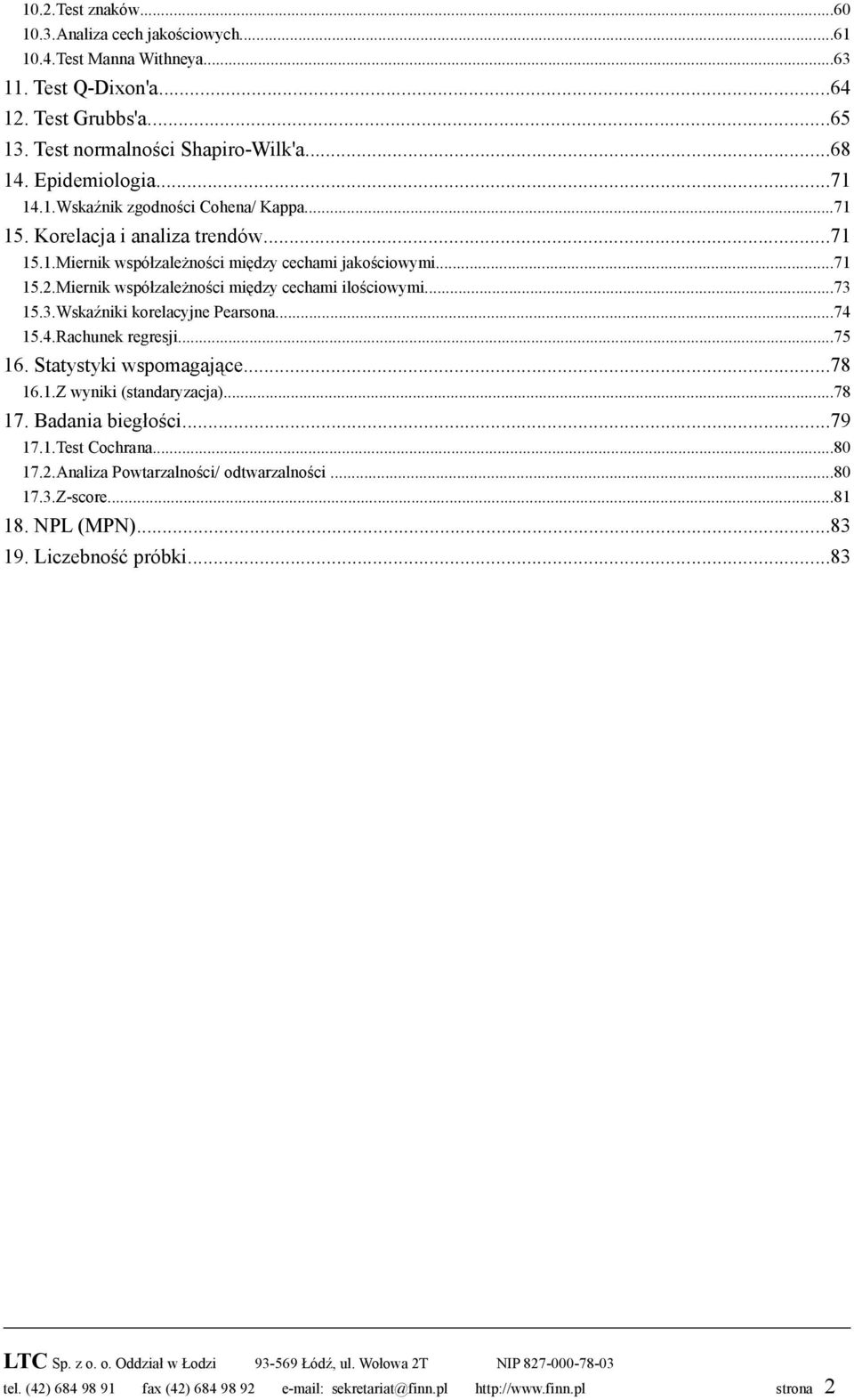 Miernik współzależności między cechami ilościowymi...73 15.3.Wskaźniki korelacyjne Pearsona...74 15.4.Rachunek regresji...75 16. Statystyki wspomagające...78 16.1.Z wyniki (standaryzacja).