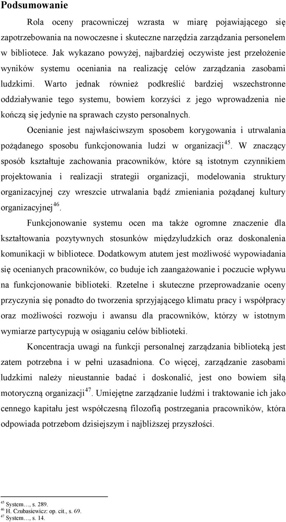 Warto jednak również podkreślić bardziej wszechstronne oddziaływanie tego systemu, bowiem korzyści z jego wprowadzenia nie kończą się jedynie na sprawach czysto personalnych.