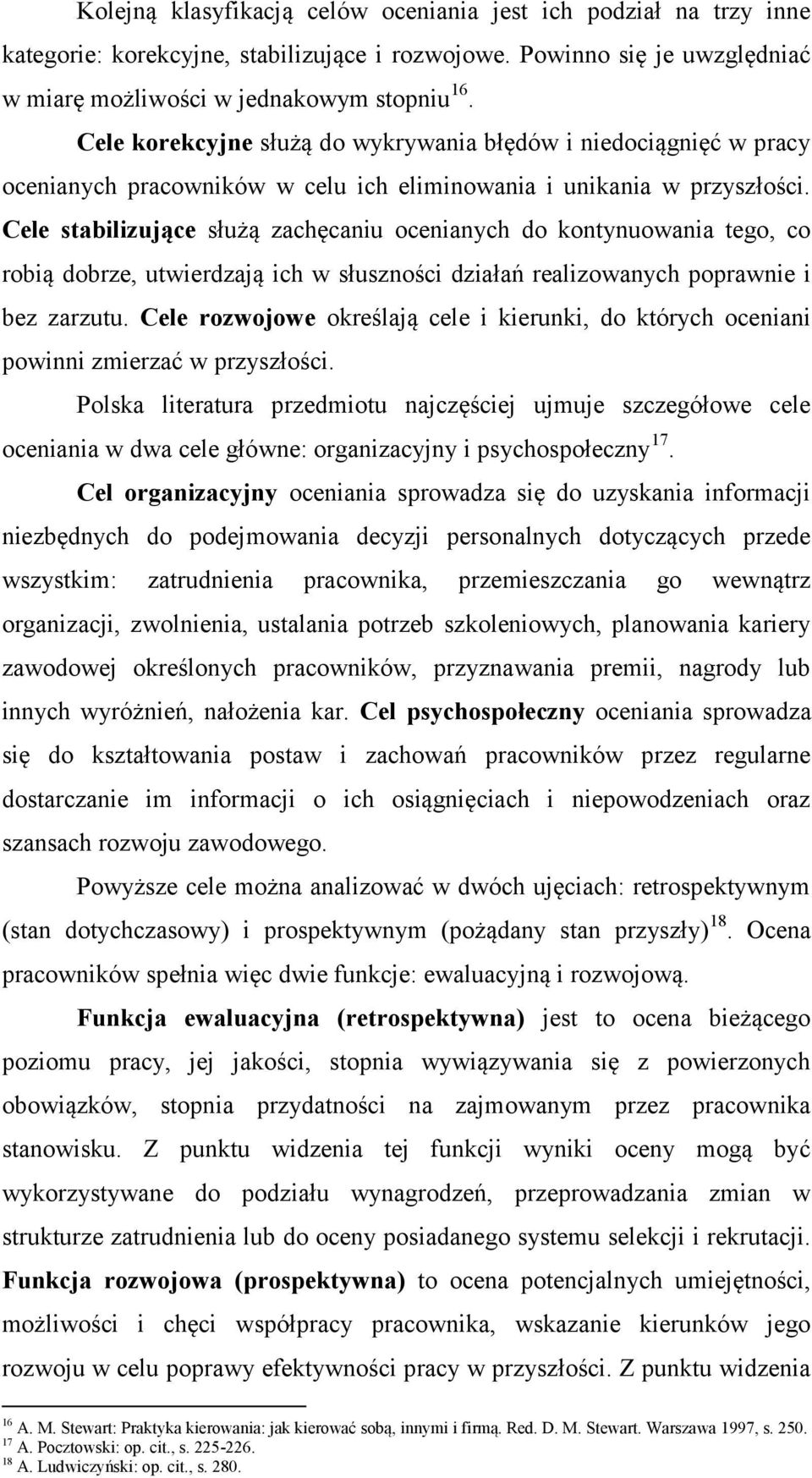 Cele stabilizujące służą zachęcaniu ocenianych do kontynuowania tego, co robią dobrze, utwierdzają ich w słuszności działań realizowanych poprawnie i bez zarzutu.