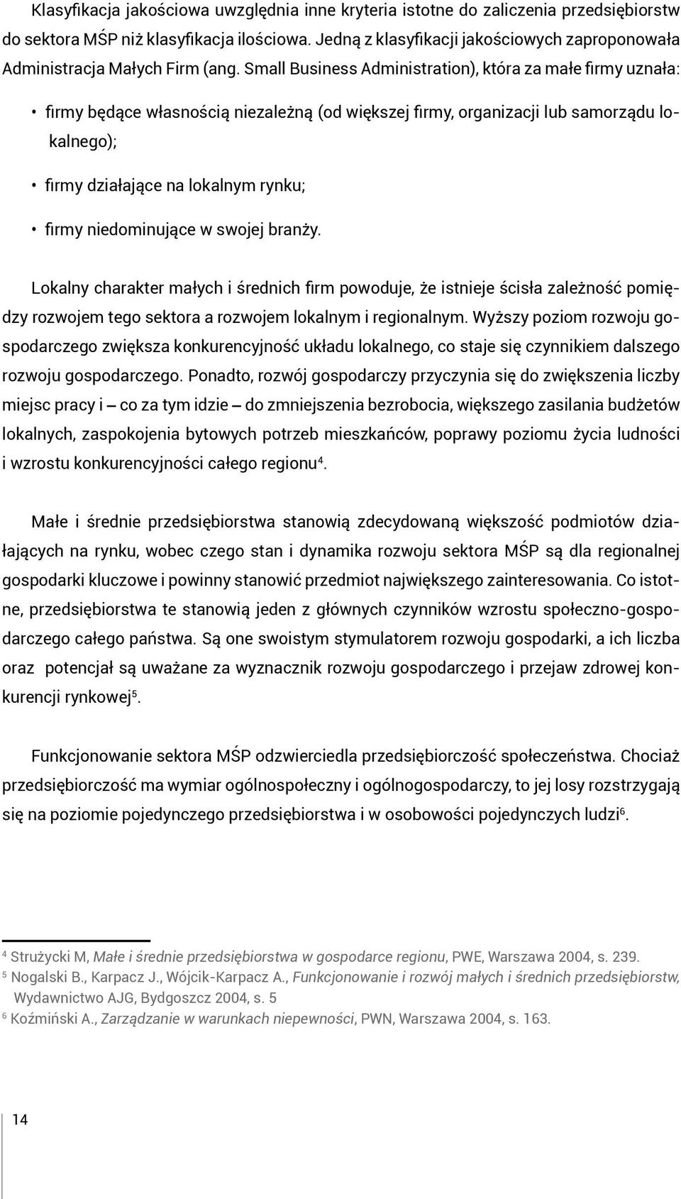 Small Business Administration), która za małe firmy uznała: firmy będące własnością niezależną (od większej firmy, organizacji lub samorządu lokalnego); firmy działające na lokalnym rynku; firmy