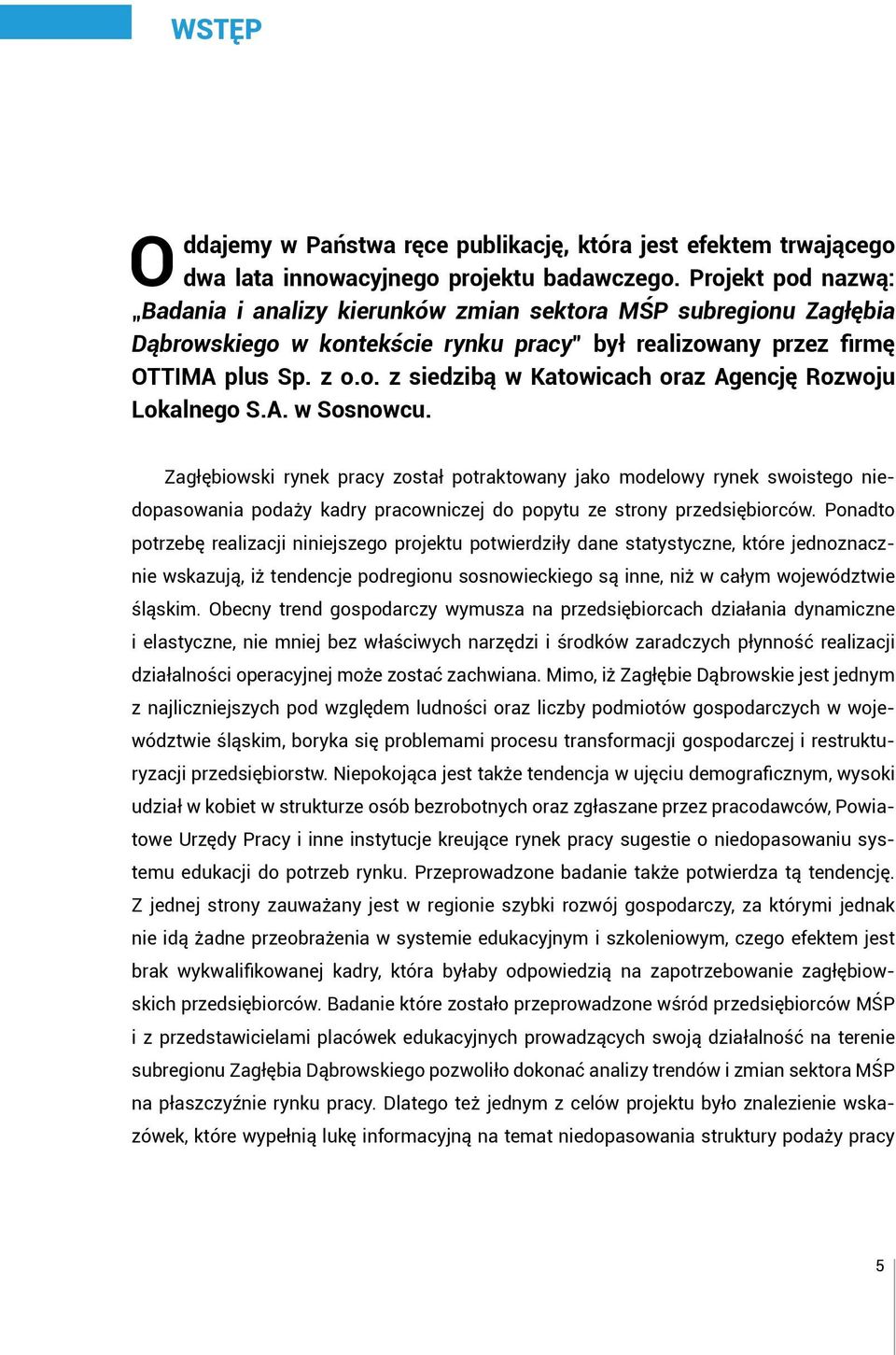 A. w Sosnowcu. Zagłębiowski rynek pracy został potraktowany jako modelowy rynek swoistego niedopasowania podaży kadry pracowniczej do popytu ze strony przedsiębiorców.