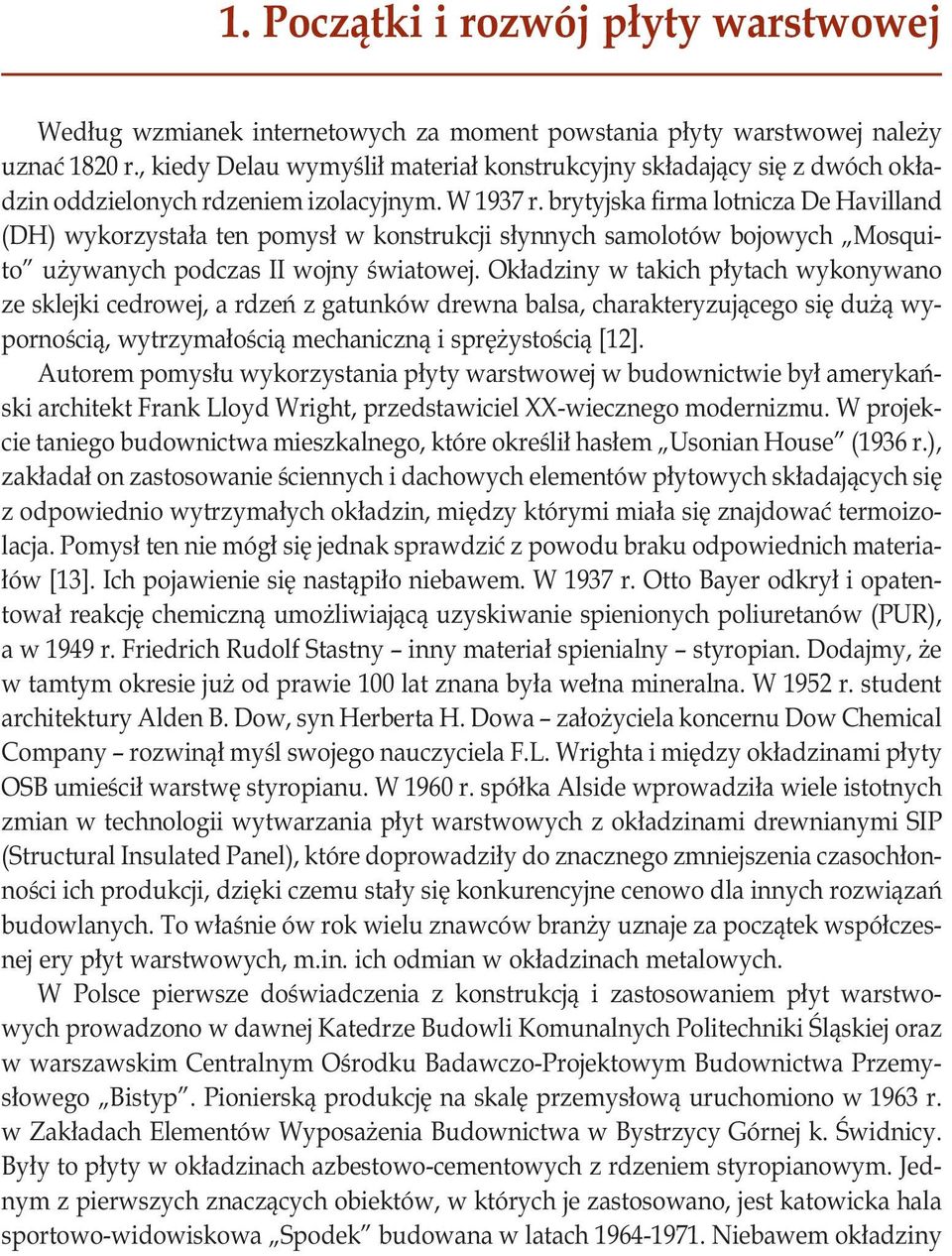 brytyjska firma lotnicza De Havilland (DH) wykorzystała ten pomysł w konstrukcji słynnych samolotów bojowych Mosquito używanych podczas II wojny światowej.