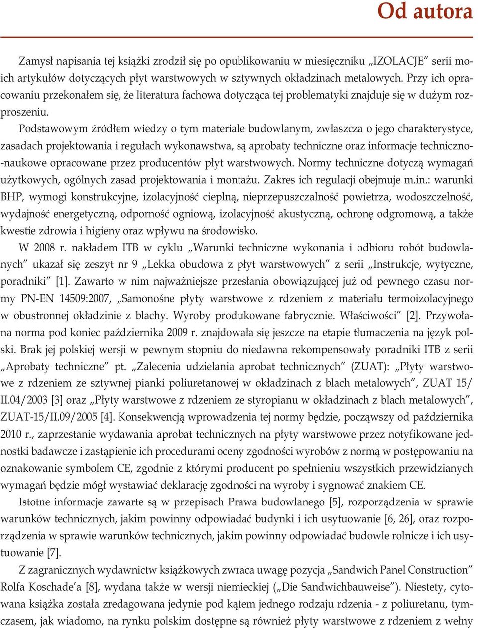 Podstawowym źródłem wiedzy o tym materiale budowlanym, zwłaszcza o jego charakterystyce, zasadach projektowania i regułach wykonawstwa, są aprobaty techniczne oraz informacje techniczno- -naukowe