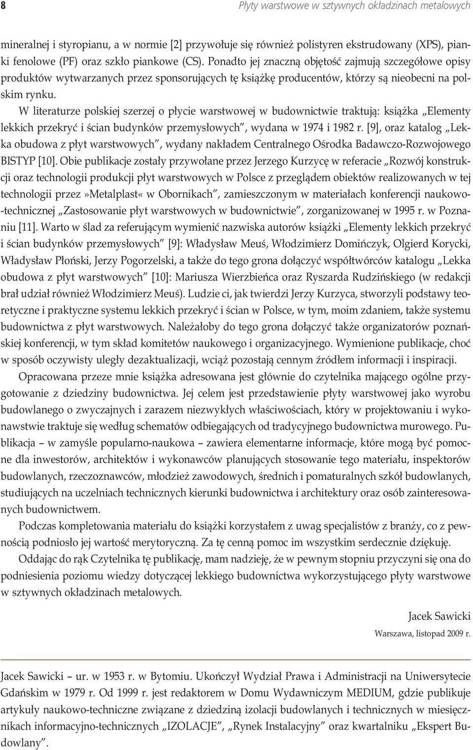 W literaturze polskiej szerzej o płycie warstwowej w budownictwie traktują: książka Elementy lekkich przekryć i ścian budynków przemysłowych, wydana w 1974 i 1982 r.