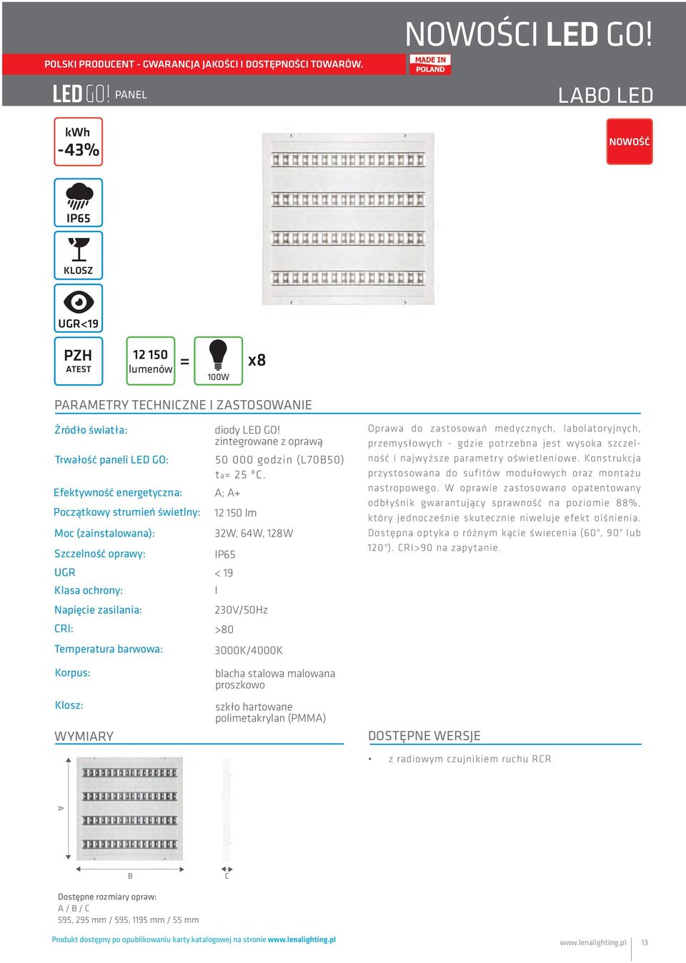 (zainstalowana): Szczelność oprawy: UGR Klasa ochrony: Napięcie zasilania: CRI: Temperatura barwowa: Korpus: Klosz: WYMIARY diody LED GO! zintegrowane z oprawą 50 000 godzin (L70B50) ta= 25 ºC.