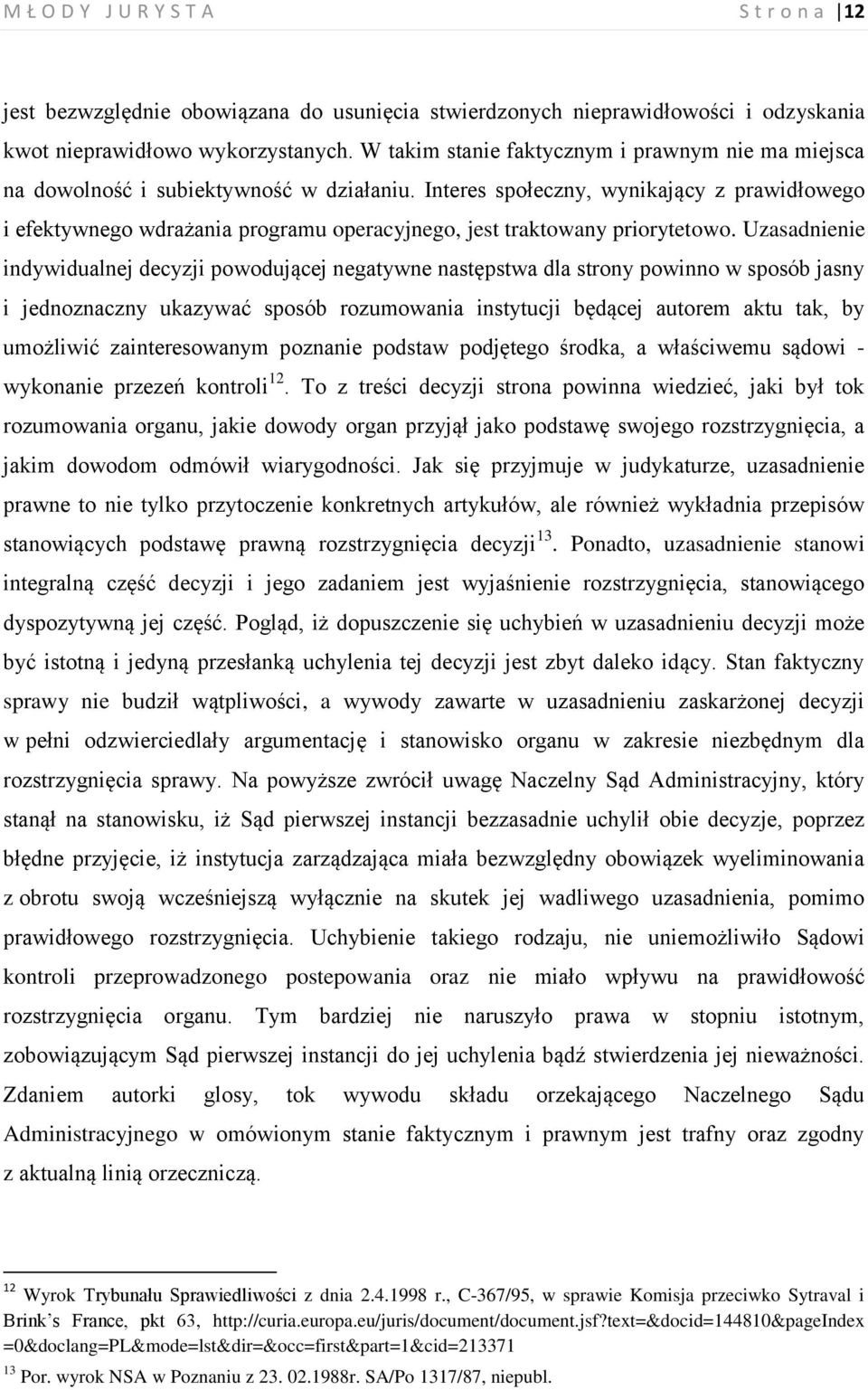 Interes społeczny, wynikający z prawidłowego i efektywnego wdrażania programu operacyjnego, jest traktowany priorytetowo.