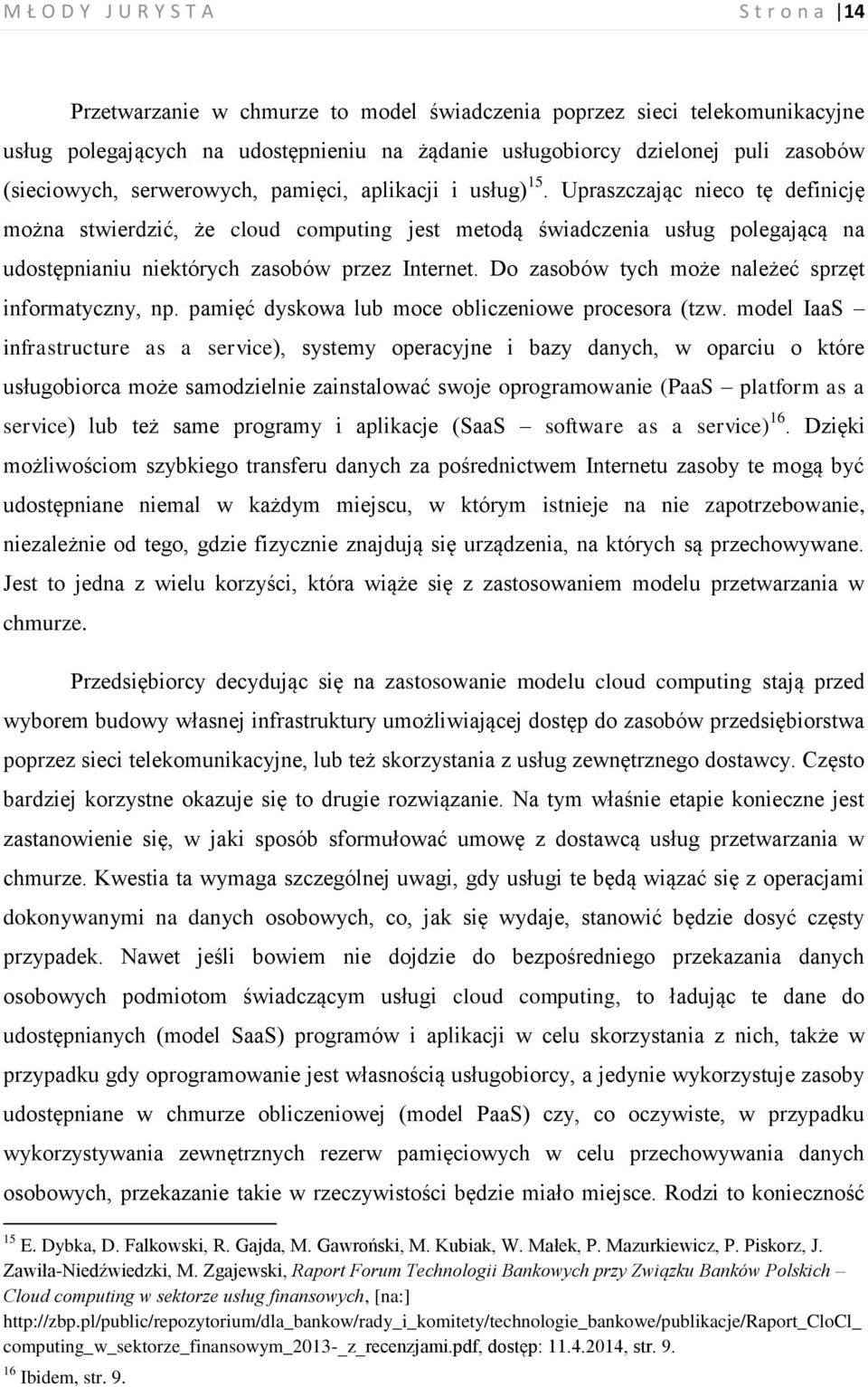 Upraszczając nieco tę definicję można stwierdzić, że cloud computing jest metodą świadczenia usług polegającą na udostępnianiu niektórych zasobów przez Internet.