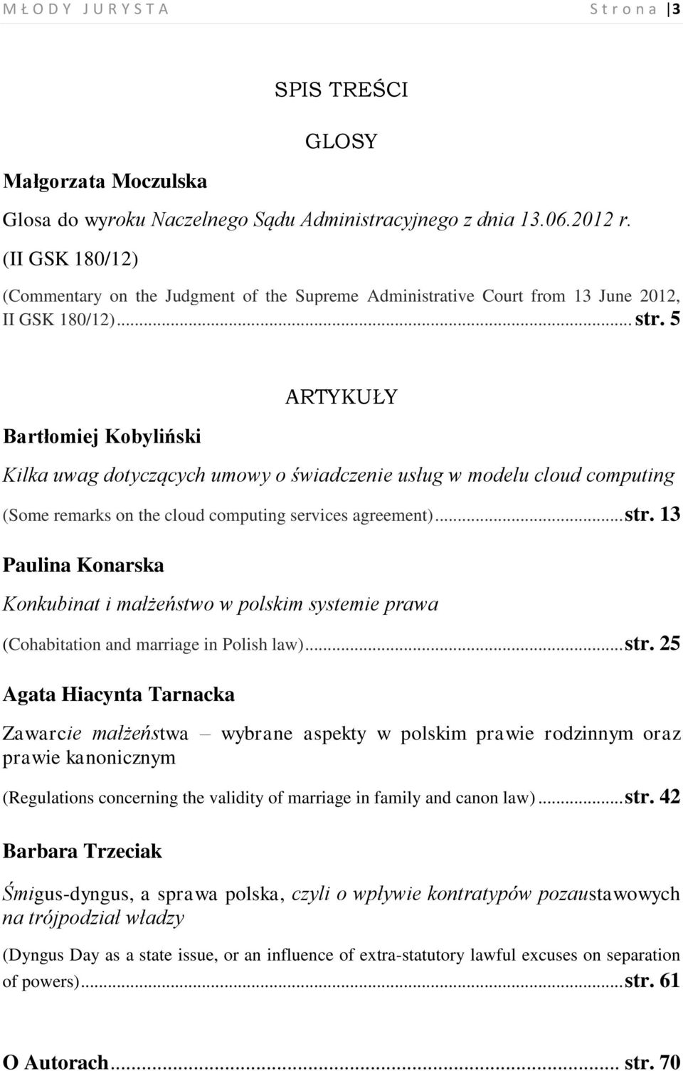 5 Bartłomiej Kobyliński ARTYKUŁY Kilka uwag dotyczących umowy o świadczenie usług w modelu cloud computing (Some remarks on the cloud computing services agreement)... str.