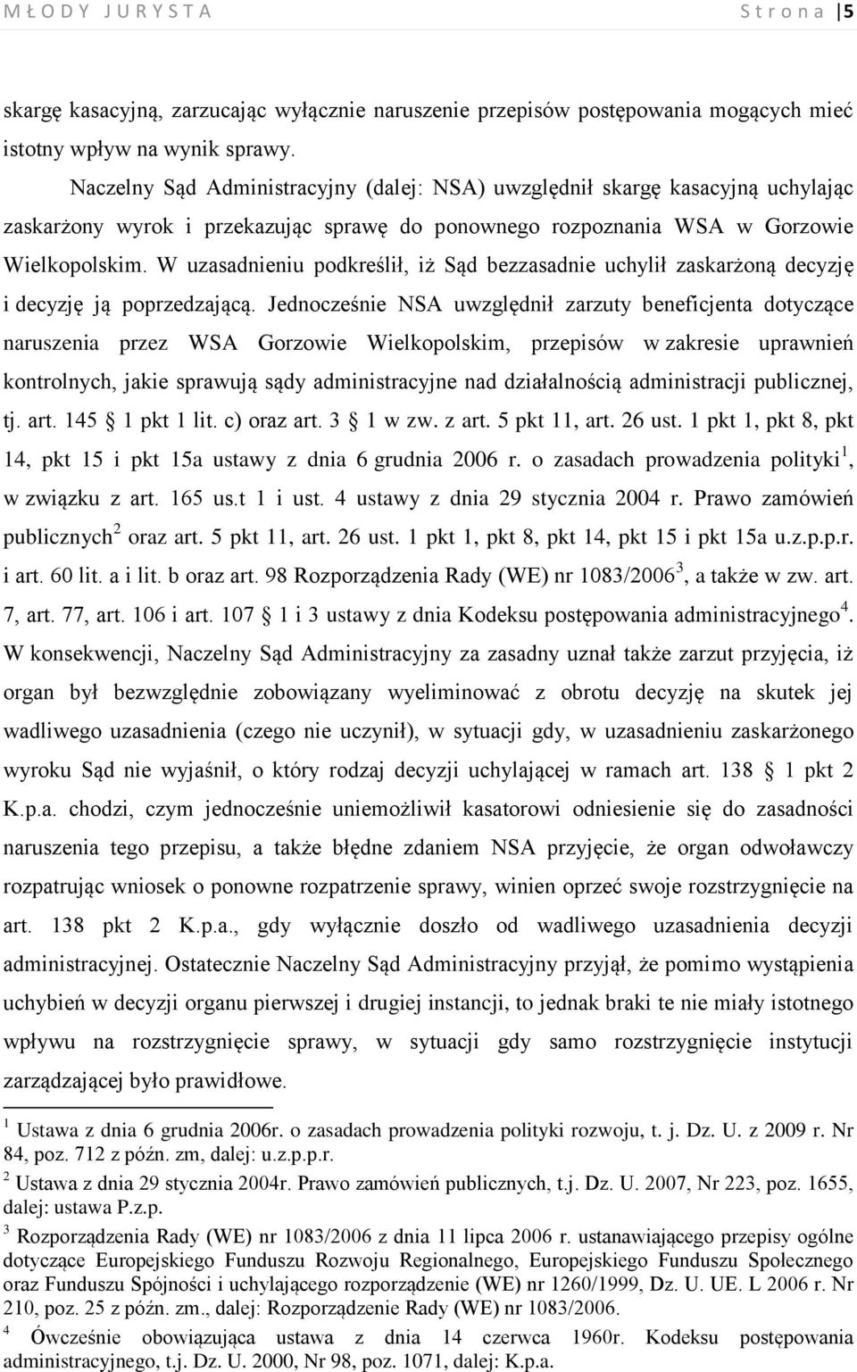 W uzasadnieniu podkreślił, iż Sąd bezzasadnie uchylił zaskarżoną decyzję i decyzję ją poprzedzającą.