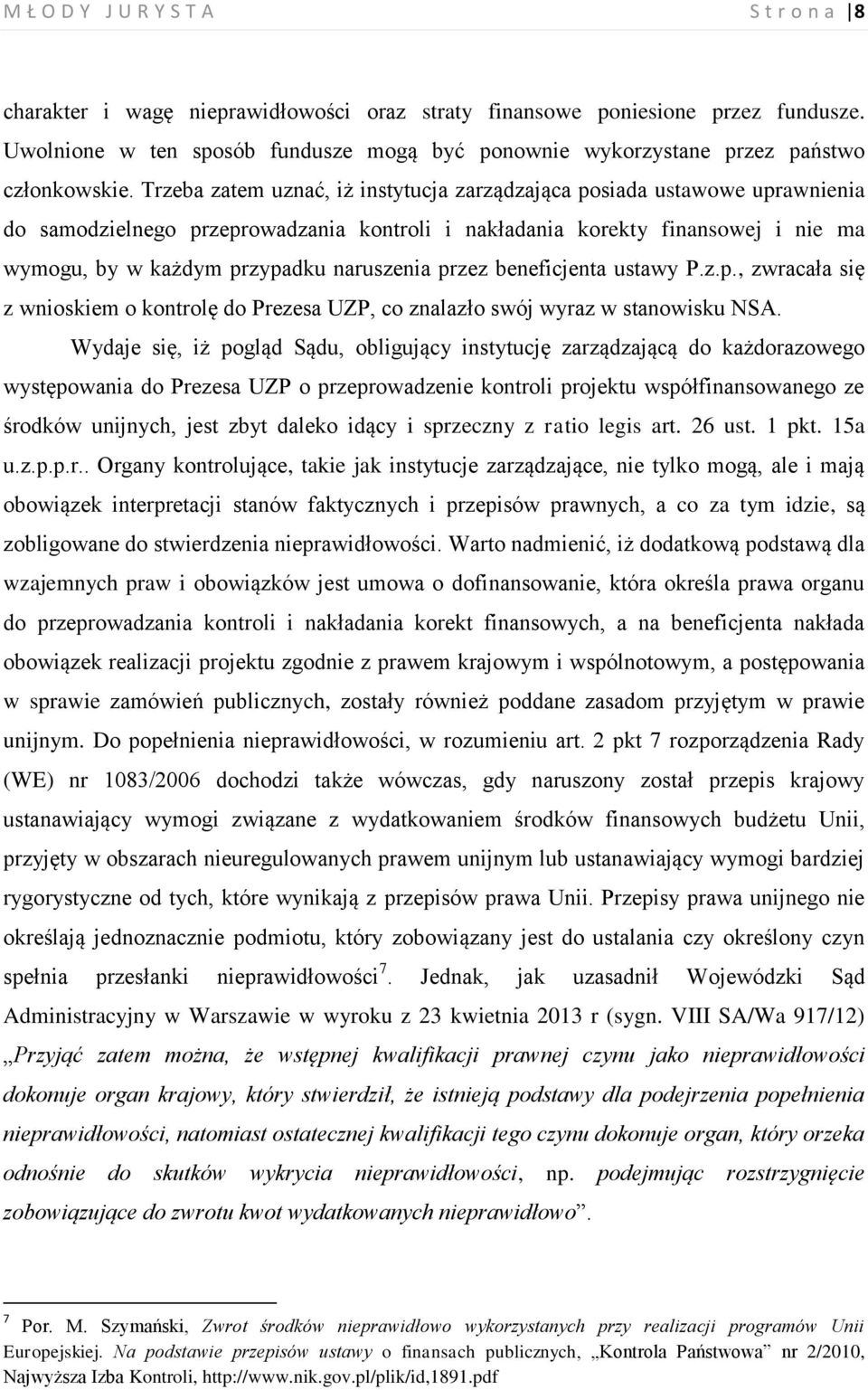 Trzeba zatem uznać, iż instytucja zarządzająca posiada ustawowe uprawnienia do samodzielnego przeprowadzania kontroli i nakładania korekty finansowej i nie ma wymogu, by w każdym przypadku naruszenia