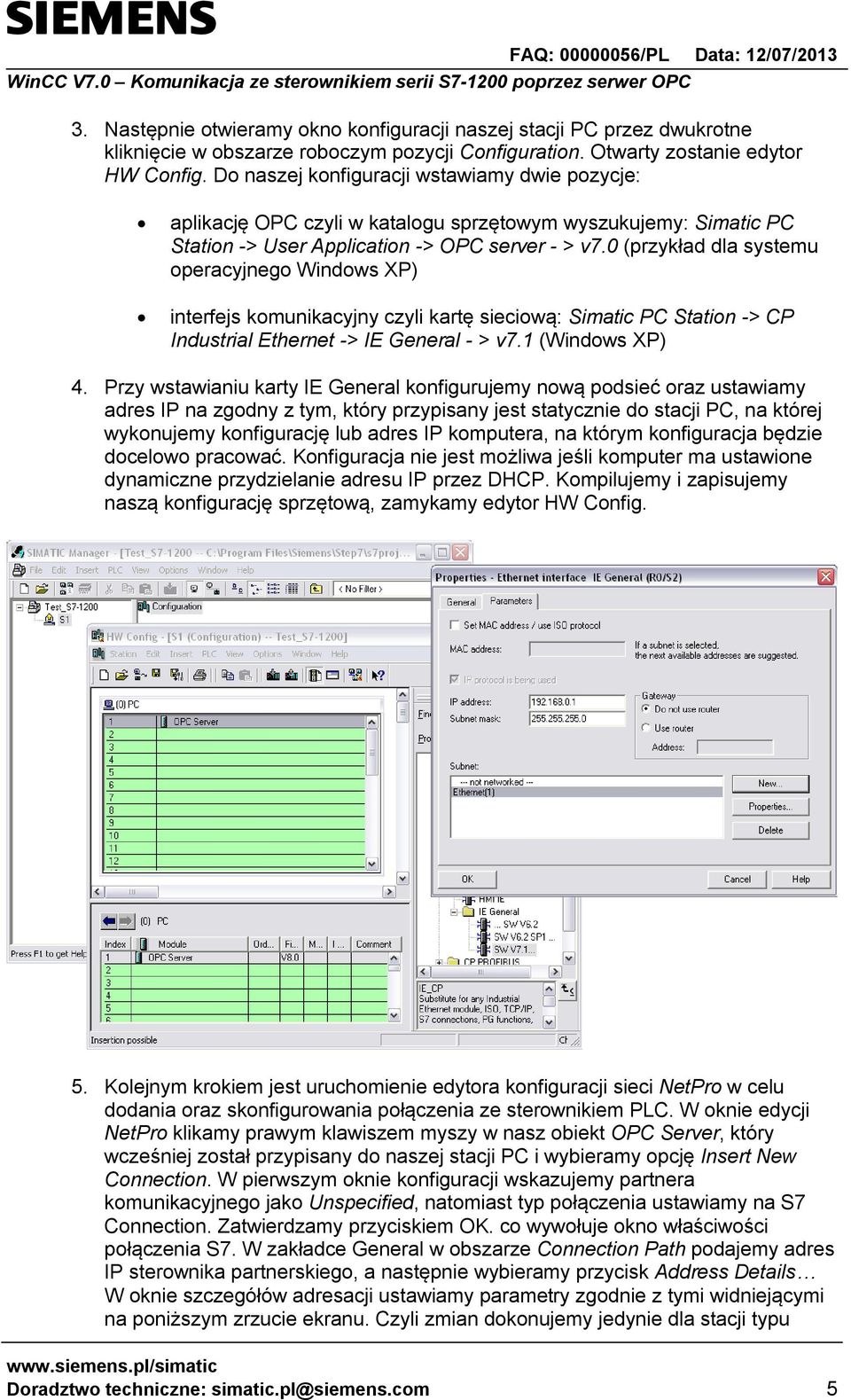 0 (przykład dla systemu operacyjnego Windows XP) interfejs komunikacyjny czyli kartę sieciową: Simatic PC Station -> CP Industrial Ethernet -> IE General - > v7.1 (Windows XP) 4.