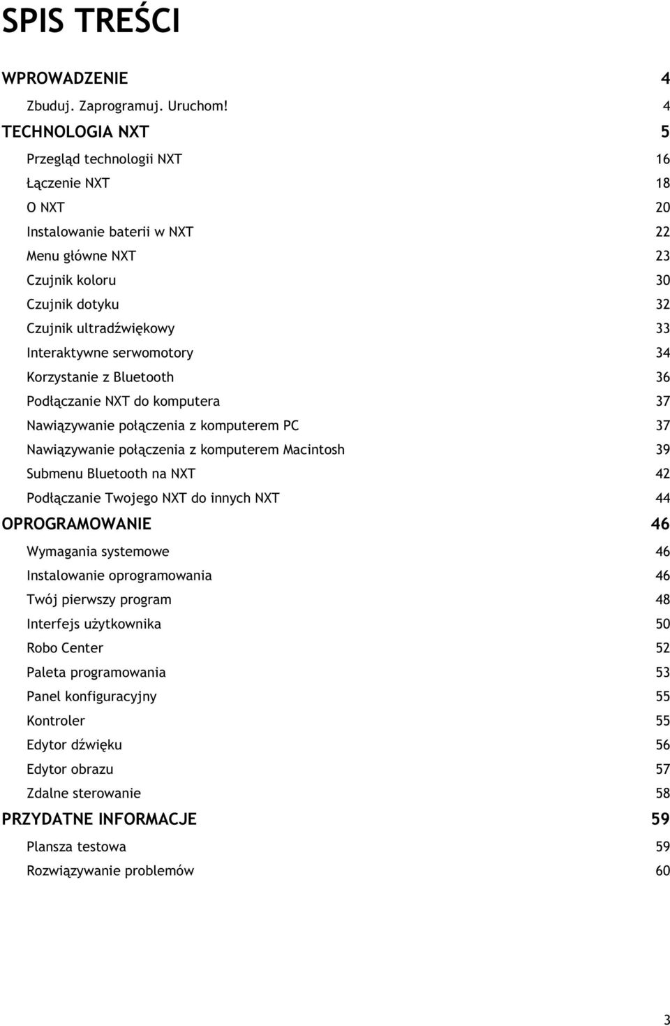 serwomotory 34 Korzystanie z Bluetooth 36 Podłączanie NXT do komputera 37 Nawiązywanie połączenia z komputerem PC 37 Nawiązywanie połączenia z komputerem Macintosh 39 Submenu Bluetooth na NXT 42