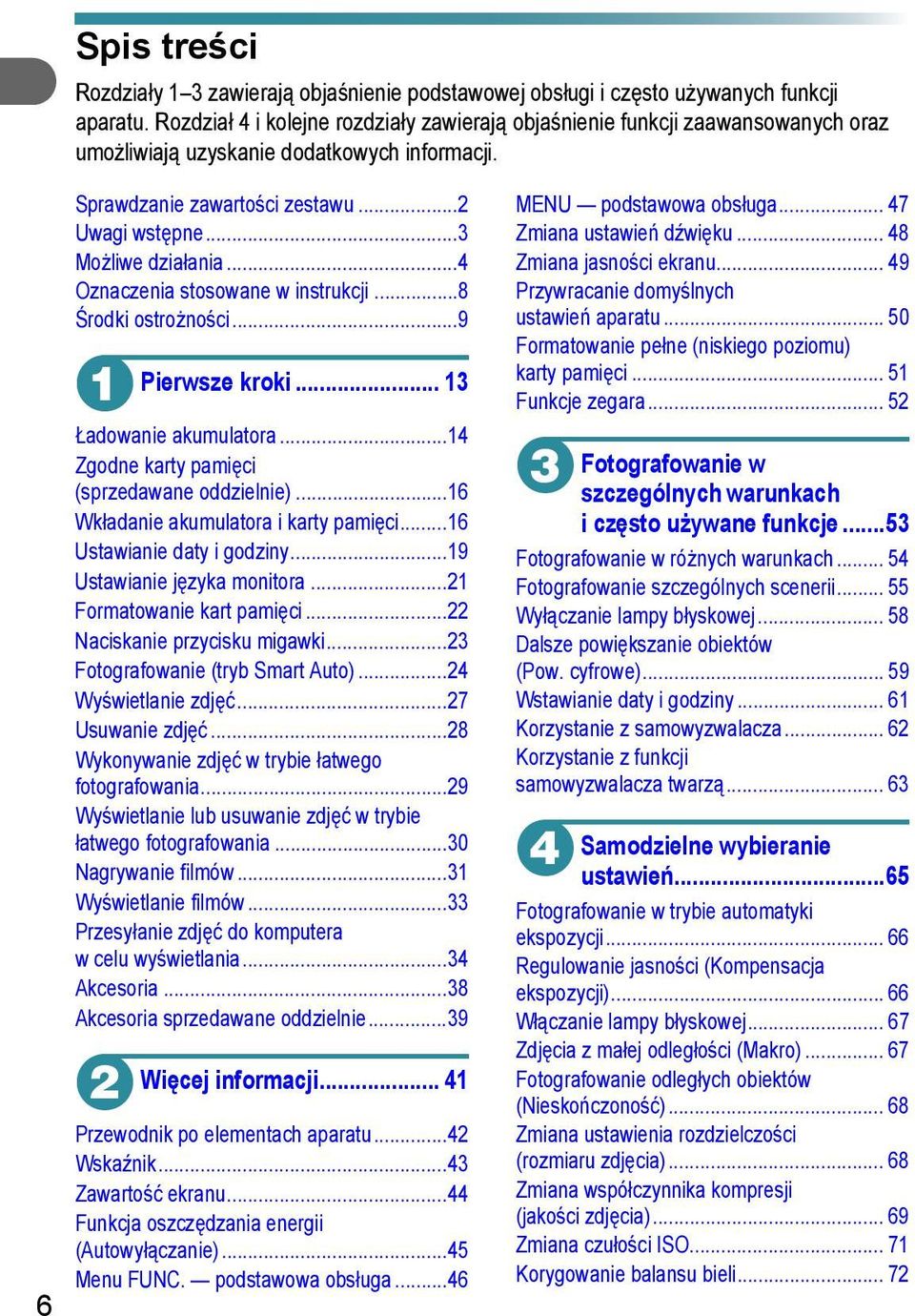 ..4 Oznaczenia stosowane w instrukcji...8 Środki ostrożności...9 Pierwsze kroki... 3 Ładowanie akumulatora...4 Zgodne karty pamięci (sprzedawane oddzielnie)...6 Wkładanie akumulatora i karty pamięci.