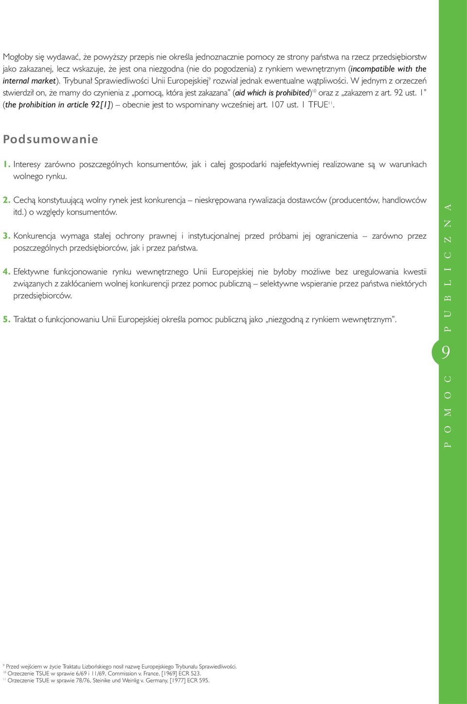 W jednym z orzeczeƒ stwierdzi on, e mamy do czynienia z pomocà, która jest zakazana (aid which is prohibited) 10 oraz z zakazem z art. 92 ust.