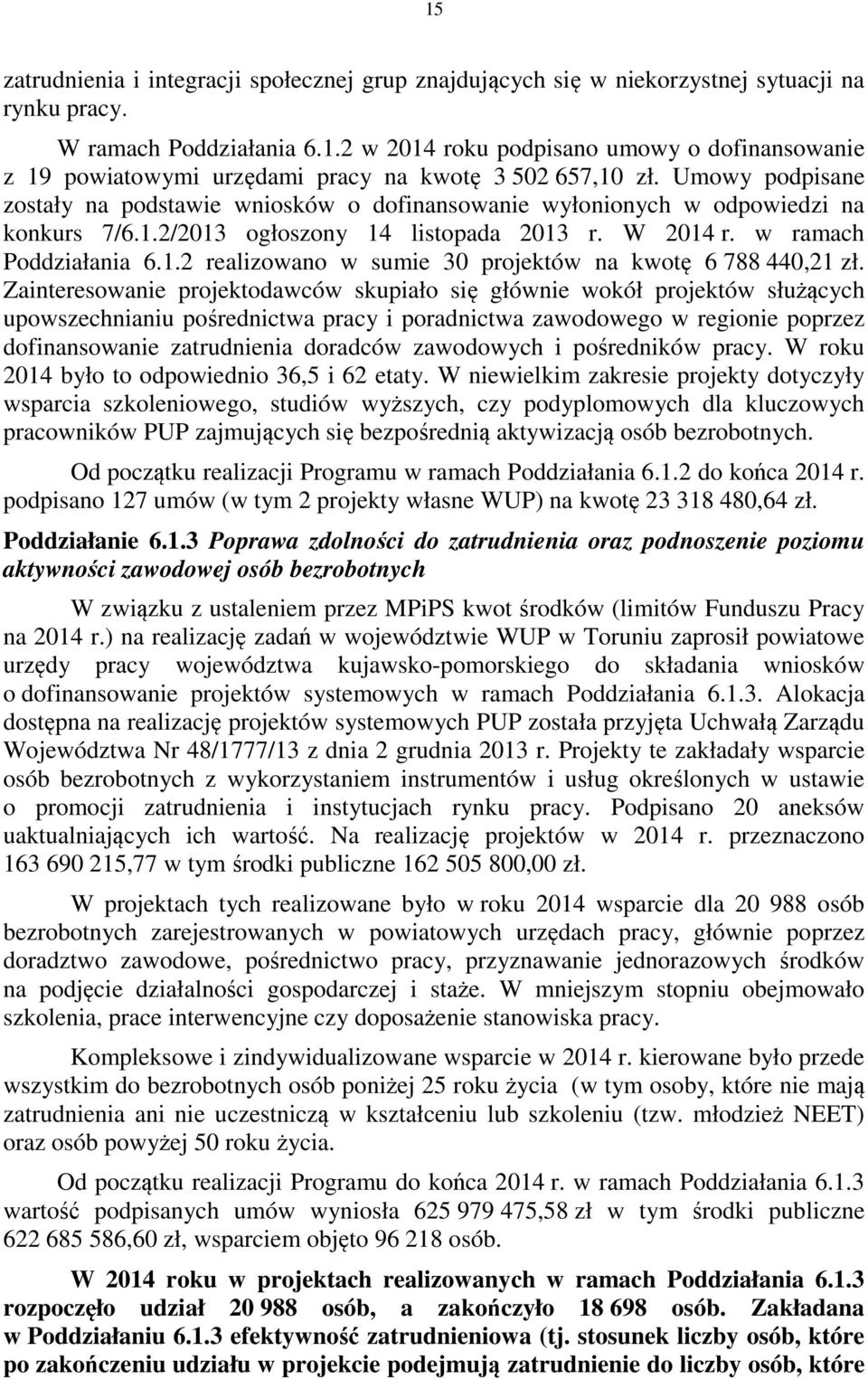 Zainteresowanie projektodawców skupiało się głównie wokół projektów służących upowszechnianiu pośrednictwa pracy i poradnictwa zawodowego w regionie poprzez dofinansowanie zatrudnienia doradców