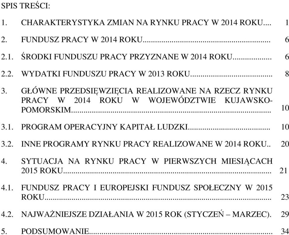 .. 10 3.2. INNE PROGRAMY RYNKU PRACY REALIZOWANE W 2014 ROKU.. 20 4. SYTUACJA NA RYNKU PRACY W PIERWSZYCH MIESIĄCACH 2015 ROKU... 21 4.1. FUNDUSZ PRACY I EUROPEJSKI FUNDUSZ SPOŁECZNY W 2015 ROKU.