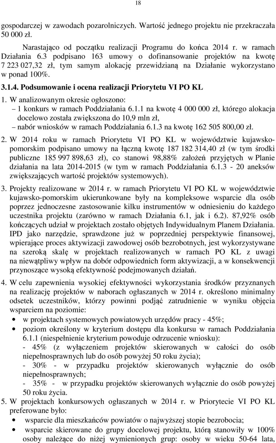 Podsumowanie i ocena realizacji Priorytetu VI PO KL 1. W analizowanym okresie ogłoszono: 1 konkurs w ramach Poddziałania 6.1.1 na kwotę 4 000 000 zł, którego alokacja docelowo została zwiększona do 10,9 mln zł, nabór wniosków w ramach Poddziałania 6.