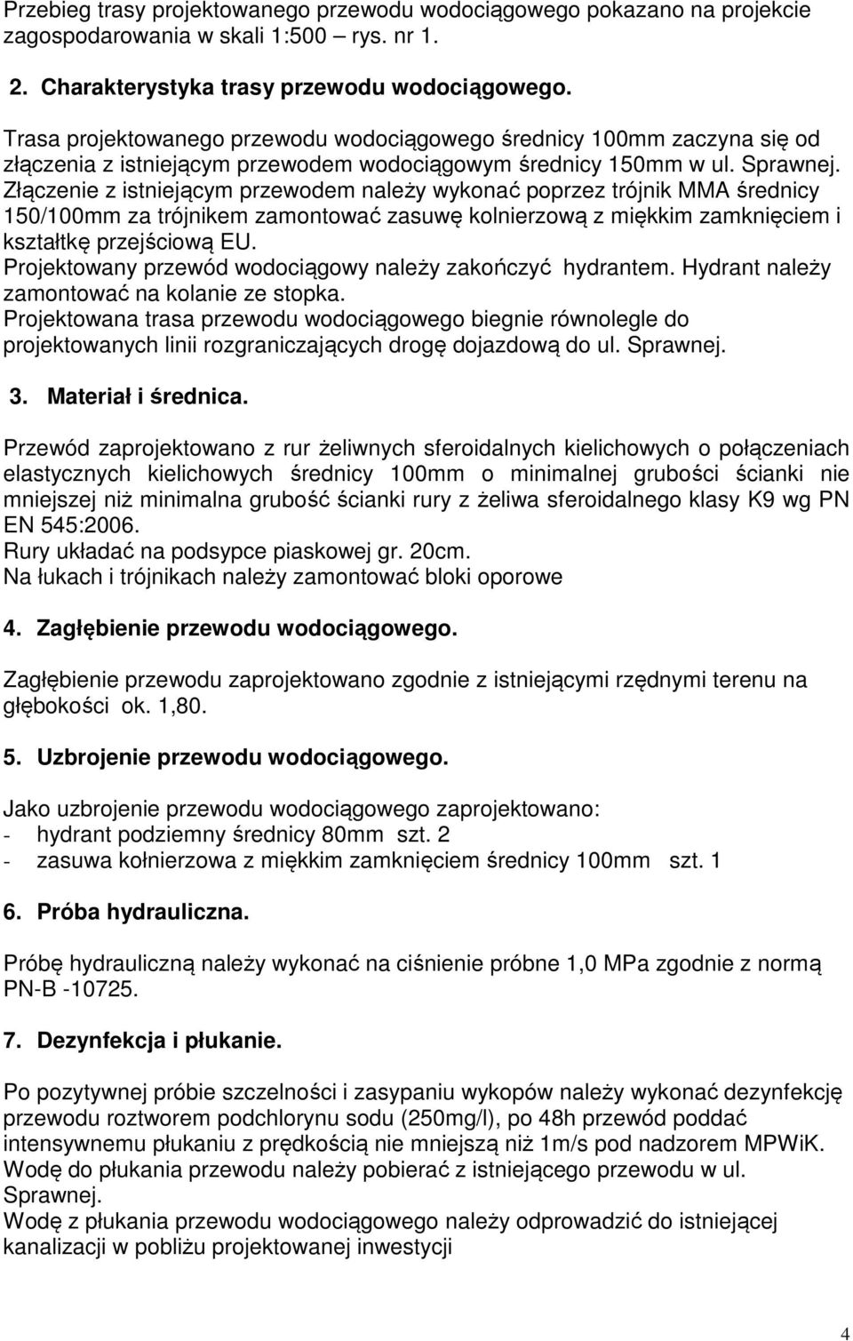 Złączenie z istniejącym przewodem należy wykonać poprzez trójnik MMA średnicy 150/100mm za trójnikem zamontować zasuwę kolnierzową z miękkim zamknięciem i kształtkę przejściową EU.