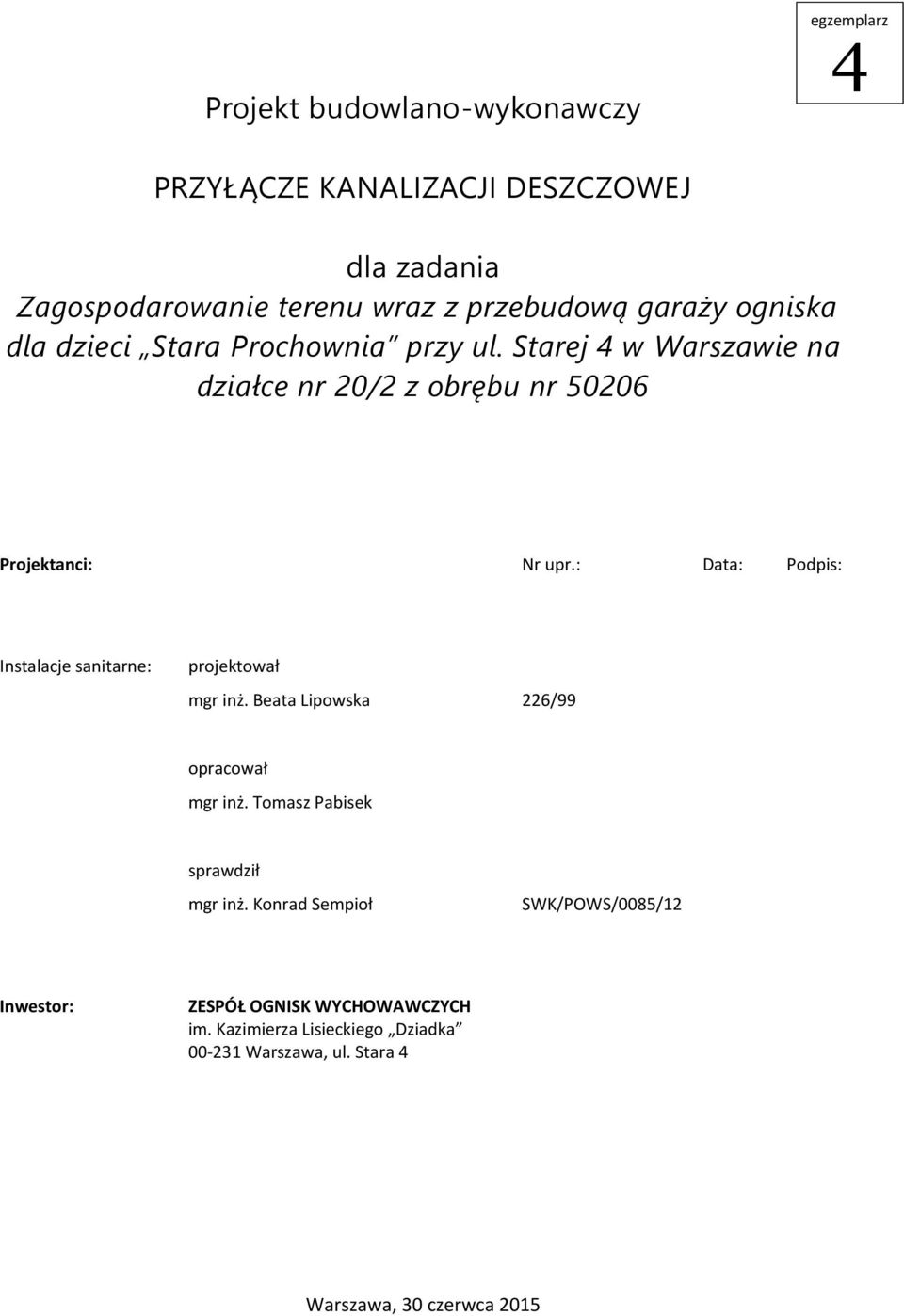 : Data: Podpis: Instalacje sanitarne: projektował mgr inż. Beata Lipowska 226/99 opracował mgr inż. Tomasz Pabisek sprawdził mgr inż.