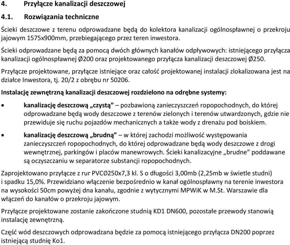 Ścieki odprowadzane będą za pomocą dwóch głównych kanałów odpływowych: istniejącego przyłącza kanalizacji ogólnospławnej Ø200 oraz projektowanego przyłącza kanalizacji deszczowej Ø250.