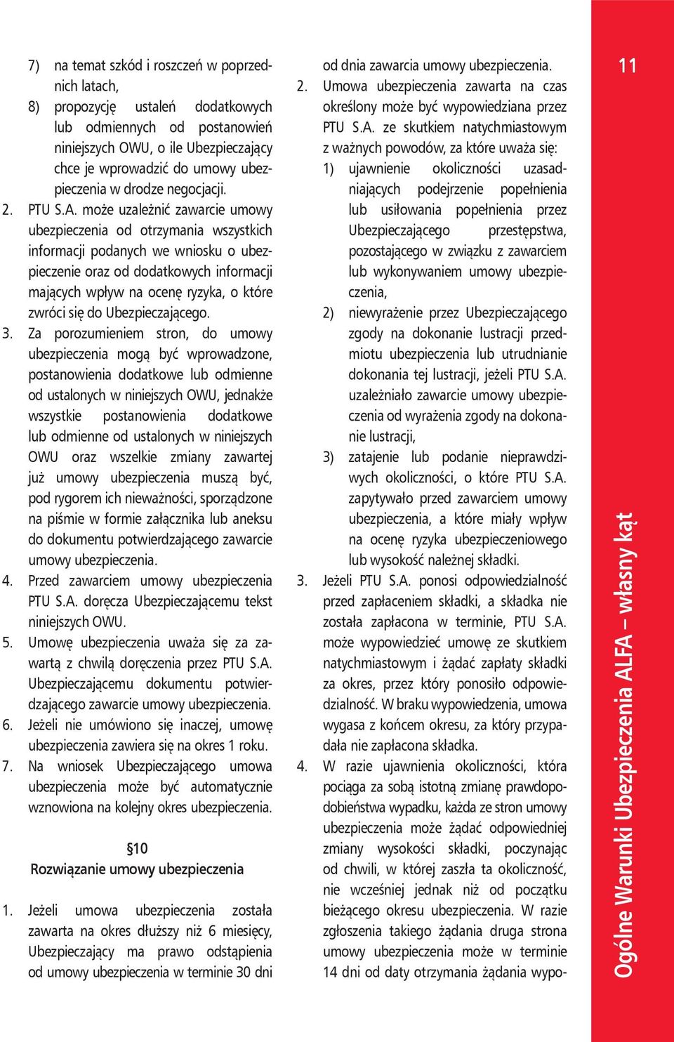 może uzależnić zawarcie umowy ubezpieczenia od otrzymania wszystkich informacji podanych we wniosku o ubezpieczenie oraz od dodatkowych informacji mających wpływ na ocenę ryzyka, o które zwróci się