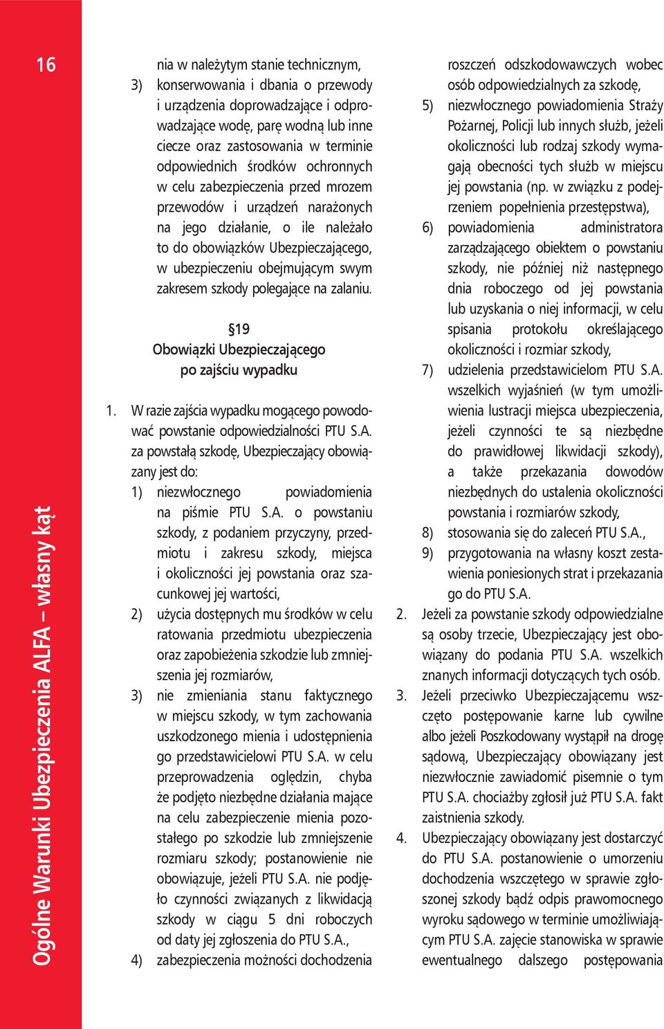 szkody polegające na zalaniu. 19 Obowiązki Ubezpieczającego po zajściu wypadku 1. W razie zajścia wypadku mogącego powodować powstanie odpowiedzialności PTU S.A.