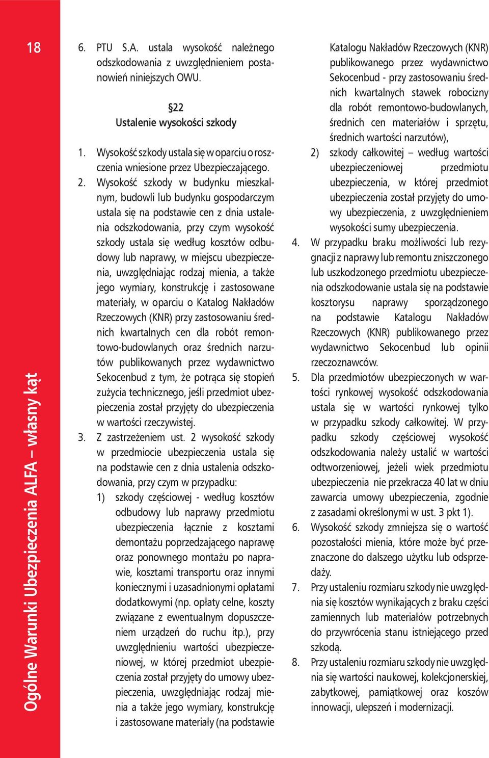 Wysokość szkody w budynku mieszkalnym, budowli lub budynku gospodarczym ustala się na podstawie cen z dnia ustalenia odszkodowania, przy czym wysokość szkody ustala się według kosztów odbudowy lub