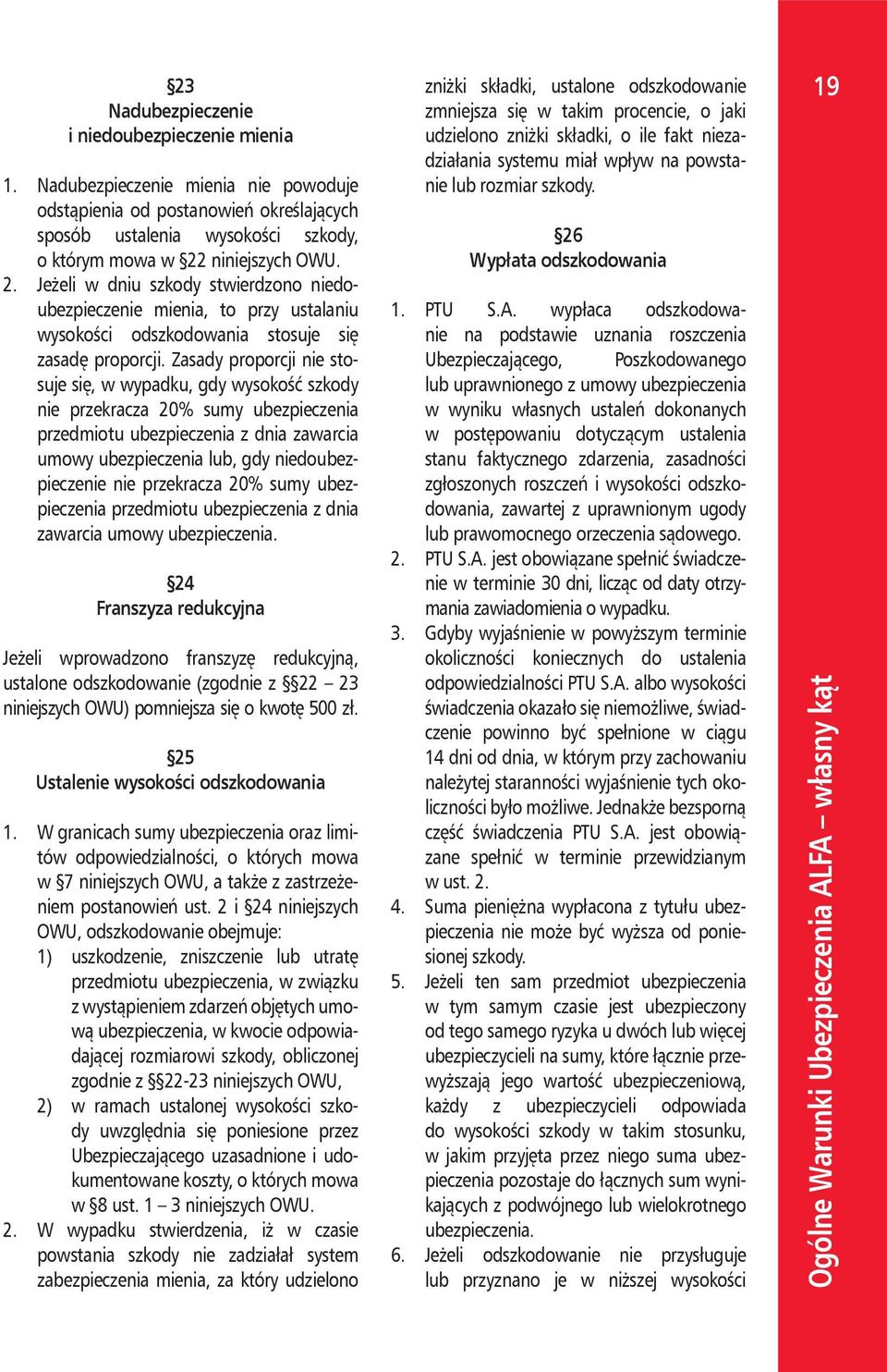 Zasady proporcji nie stosuje się, w wypadku, gdy wysokość szkody nie przekracza 20% sumy ubezpieczenia przedmiotu ubezpieczenia z dnia zawarcia umowy ubezpieczenia lub, gdy niedoubezpieczenie nie