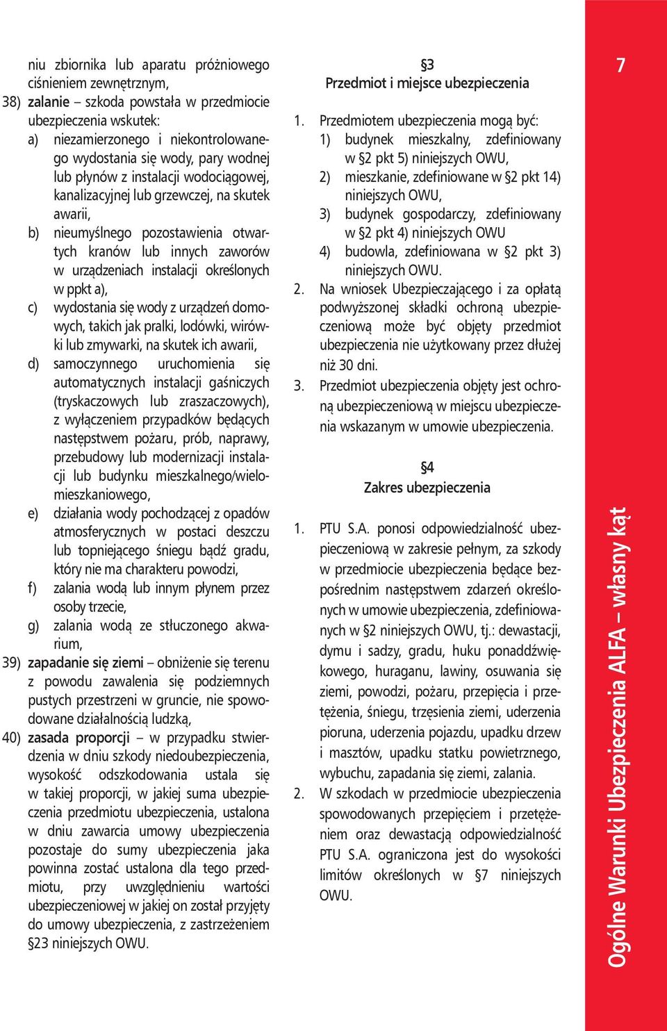 ppkt a), c) wydostania się wody z urządzeń domowych, takich jak pralki, lodówki, wirówki lub zmywarki, na skutek ich awarii, d) samoczynnego uruchomienia się automatycznych instalacji gaśniczych