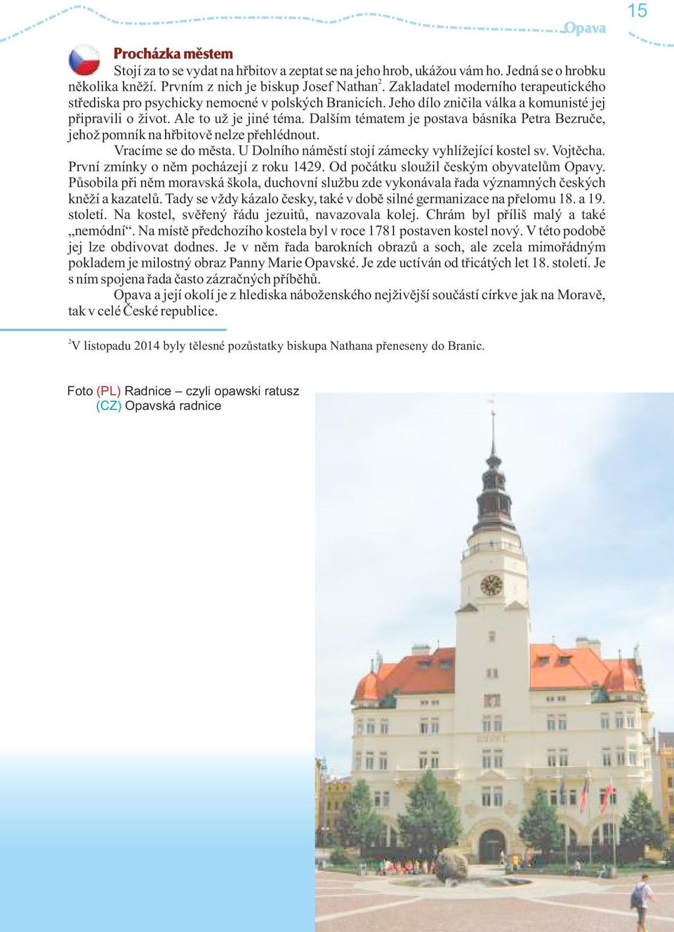 Dalším tématem je postava básníka Petra Bezruče, jehož pomník na hřbitově nelze přehlédnout. Vracíme se do města. U Dolního náměstí stojí zámecky vyhlížející kostel sv. Vojtěcha.