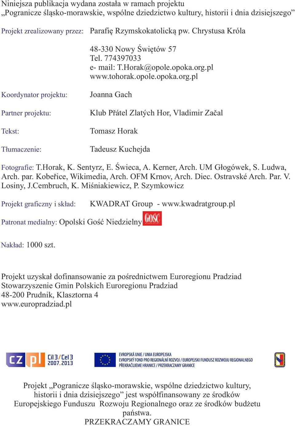 pl www.tohorak.opole.opoka.org.pl Koordynator projektu: Partner projektu: Tekst: Tłumaczenie: Joanna Gach Klub Přátel Zlatých Hor, Vladimir Začal Tomasz Horak Tadeusz Kuchejda Fotografie: T.Horak, K.