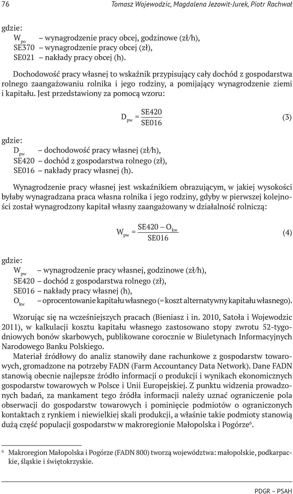 Jest przedstawiony za pomocą wzoru: gdzie: D pw dochodowość pracy własnej (zł/h), SE420 dochód z gospodarstwa rolnego (zł), SE016 nakłady pracy własnej (h).