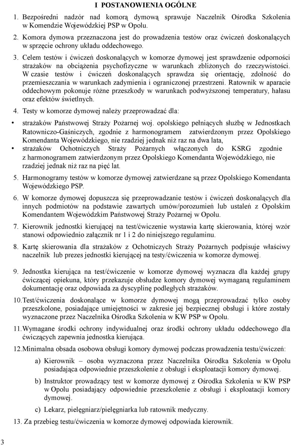 Celem testów i ćwiczeń doskonalących w komorze dymowej jest sprawdzenie odporności strażaków na obciążenia psychofizyczne w warunkach zbliżonych do rzeczywistości.